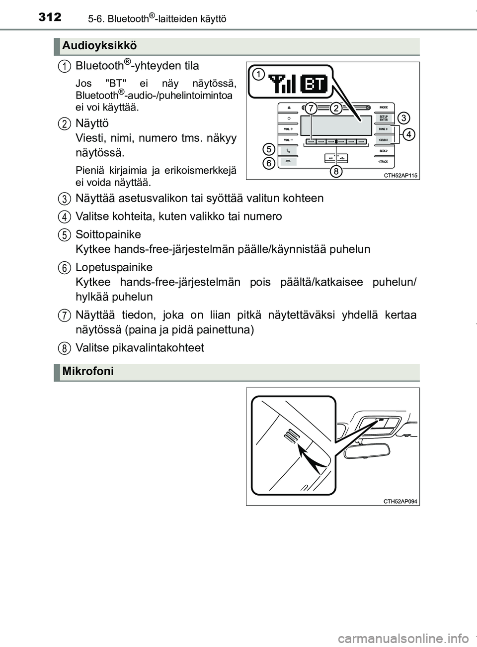 TOYOTA AURIS HYBRID 2017  Omistajan Käsikirja (in Finnish) 3125-6. Bluetooth®-laitteiden käyttö
OM12L07FI
Bluetooth®-yhteyden tila
Jos "BT" ei näy näytössä,
Bluetooth®-audio-/puhelintoimintoa
ei voi käyttää.
Näyttö 
Viesti, nimi, numero tms. nä