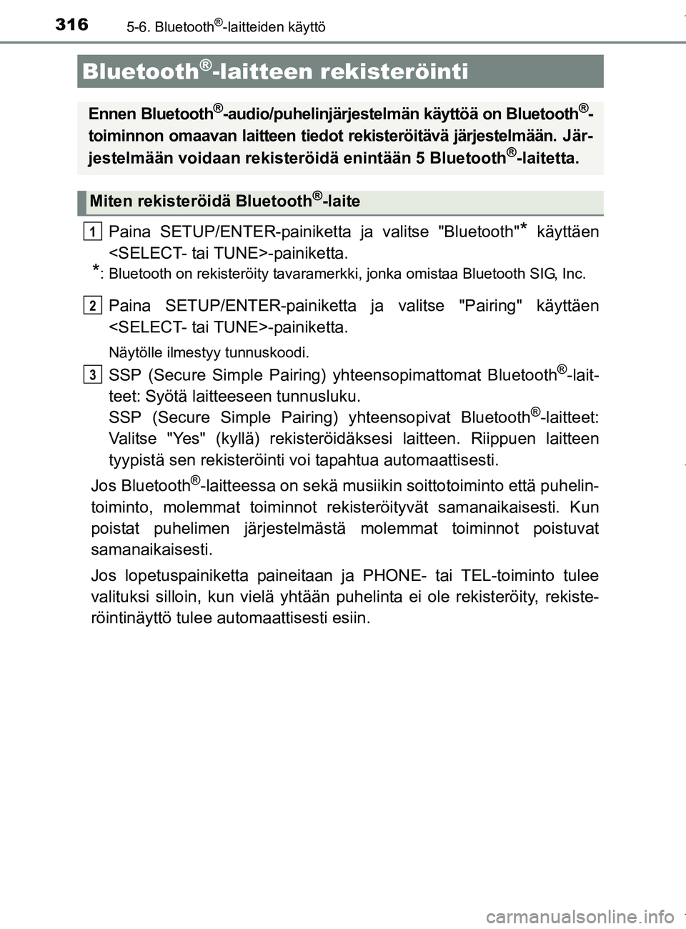 TOYOTA AURIS HYBRID 2017  Omistajan Käsikirja (in Finnish) 3165-6. Bluetooth®-laitteiden käyttö
OM12L07FI
Paina SETUP/ENTER-painiketta ja valitse "Bluetooth"* käyttäen
<SELECT- tai TUNE>-painiketta.
*: Bluetooth on rekisteröity tavaramerkki, jonka omist