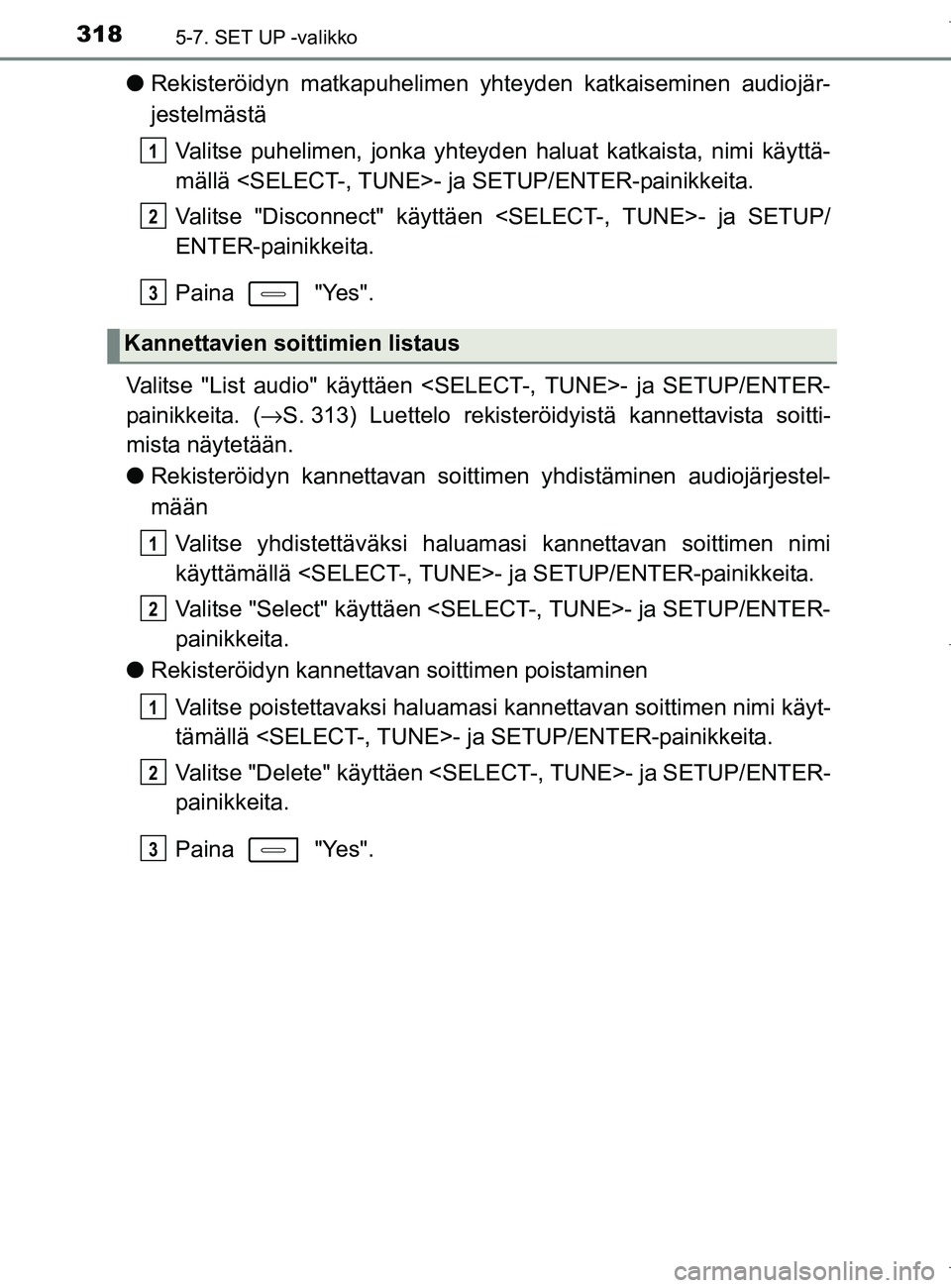 TOYOTA AURIS HYBRID 2017  Omistajan Käsikirja (in Finnish) 3185-7. SET UP -valikko
OM12L07FI
lRekisteröidyn matkapuhelimen yhteyden katkaiseminen audiojär-
jestelmästä
Valitse puhelimen, jonka yhteyden haluat katkaista, nimi käyttä-
mällä <SELECT-, TU