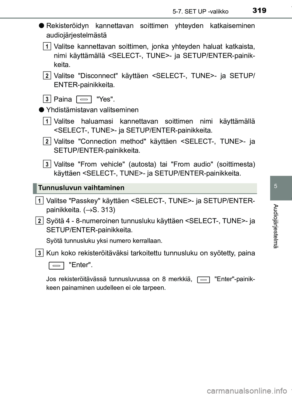 TOYOTA AURIS HYBRID 2017  Omistajan Käsikirja (in Finnish) 3195-7. SET UP -valikko
OM12L07FI
5
Audiojärjestelmä
lRekisteröidyn kannettavan soittimen yhteyden katkaiseminen
audiojärjestelmästä
Valitse kannettavan soittimen,  jonka yhteyden haluat katkais