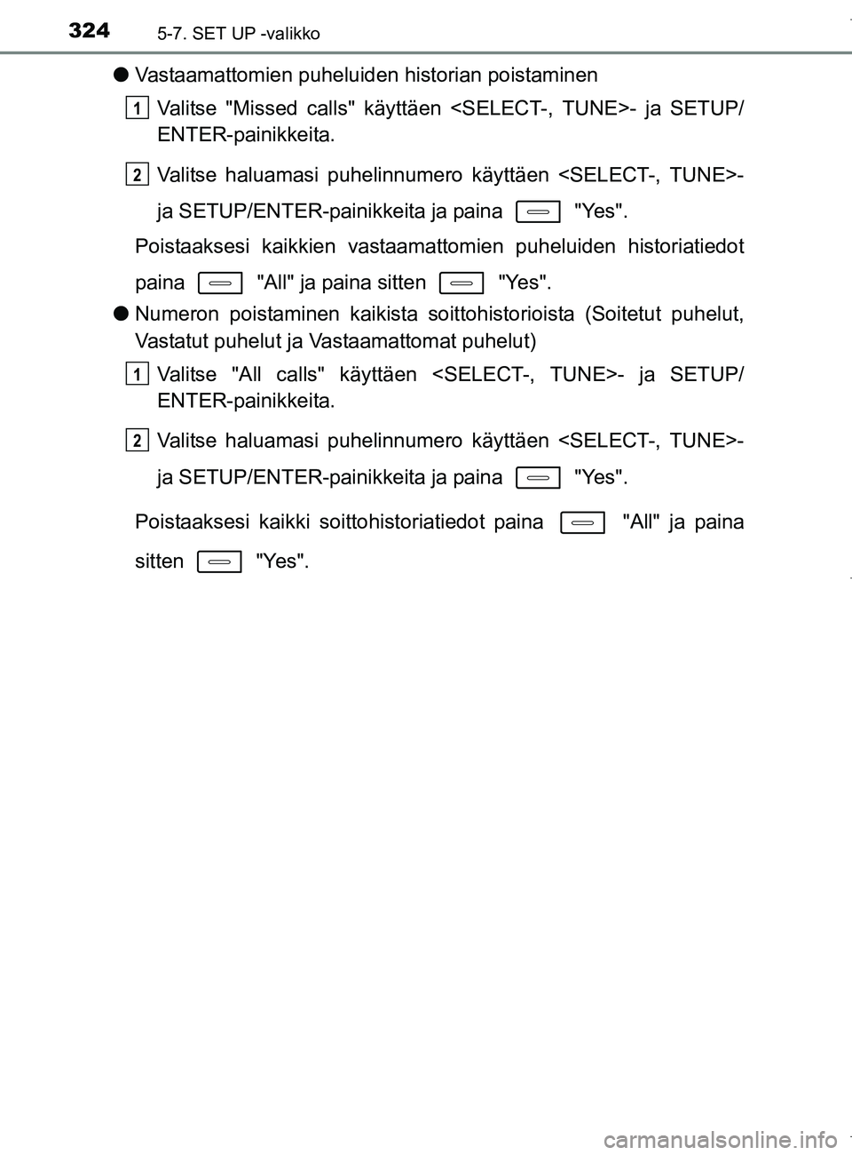 TOYOTA AURIS HYBRID 2017 Omistajan Käsikirja (in Finnish) 3245-7. SET UP -valikko
OM12L07FI
lVastaamattomien puheluiden historian poistaminen
Valitse "Missed calls" käyttäen <SELECT-, TUNE>- ja SETUP/
ENTER-painikkeita.
Valitse haluamasi puhelinnumero kä TOYOTA AURIS HYBRID 2017 Omistajan Käsikirja (in Finnish) 3245-7. SET UP -valikko
OM12L07FI
lVastaamattomien puheluiden historian poistaminen
Valitse "Missed calls" käyttäen <SELECT-, TUNE>- ja SETUP/
ENTER-painikkeita.
Valitse haluamasi puhelinnumero kä