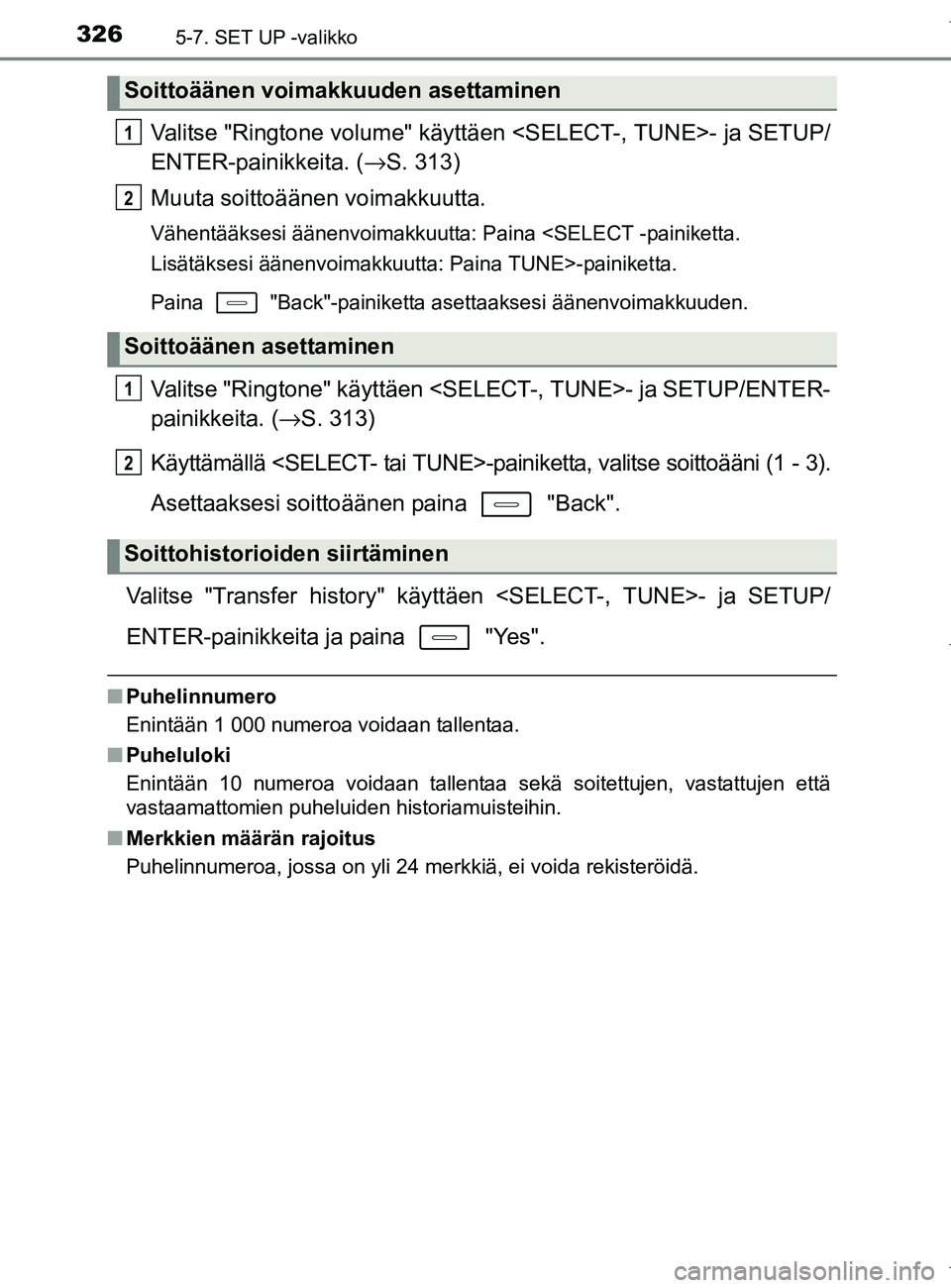 TOYOTA AURIS HYBRID 2017 Omistajan Käsikirja (in Finnish) 3265-7. SET UP -valikko
OM12L07FI
Valitse "Ringtone volume" käyttäen <SELECT-, TUNE>- ja SETUP/
ENTER-painikkeita. (→S. 313)
Muuta soittoäänen voimakkuutta.
Vähentääksesi äänenvoimakkuutta: TOYOTA AURIS HYBRID 2017 Omistajan Käsikirja (in Finnish) 3265-7. SET UP -valikko
OM12L07FI
Valitse "Ringtone volume" käyttäen <SELECT-, TUNE>- ja SETUP/
ENTER-painikkeita. (→S. 313)
Muuta soittoäänen voimakkuutta.
Vähentääksesi äänenvoimakkuutta: