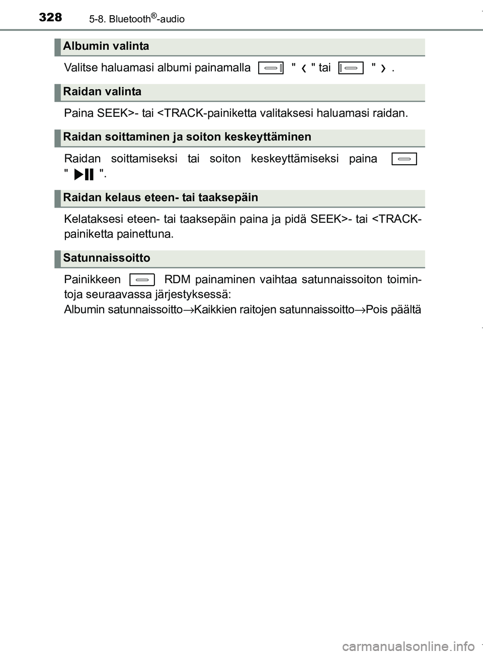 TOYOTA AURIS HYBRID 2017 Omistajan Käsikirja (in Finnish) 3285-8. Bluetooth®-audio
OM12L07FI
Valitse haluamasi albumi painamalla " " tai " .
Paina SEEK>- tai <TRACK-painiketta valitaksesi haluamasi raidan.
Raidan soittamiseksi tai soiton keskeyttämisek TOYOTA AURIS HYBRID 2017 Omistajan Käsikirja (in Finnish) 3285-8. Bluetooth®-audio
OM12L07FI
Valitse haluamasi albumi painamalla " " tai " .
Paina SEEK>- tai <TRACK-painiketta valitaksesi haluamasi raidan.
Raidan soittamiseksi tai soiton keskeyttämisek
