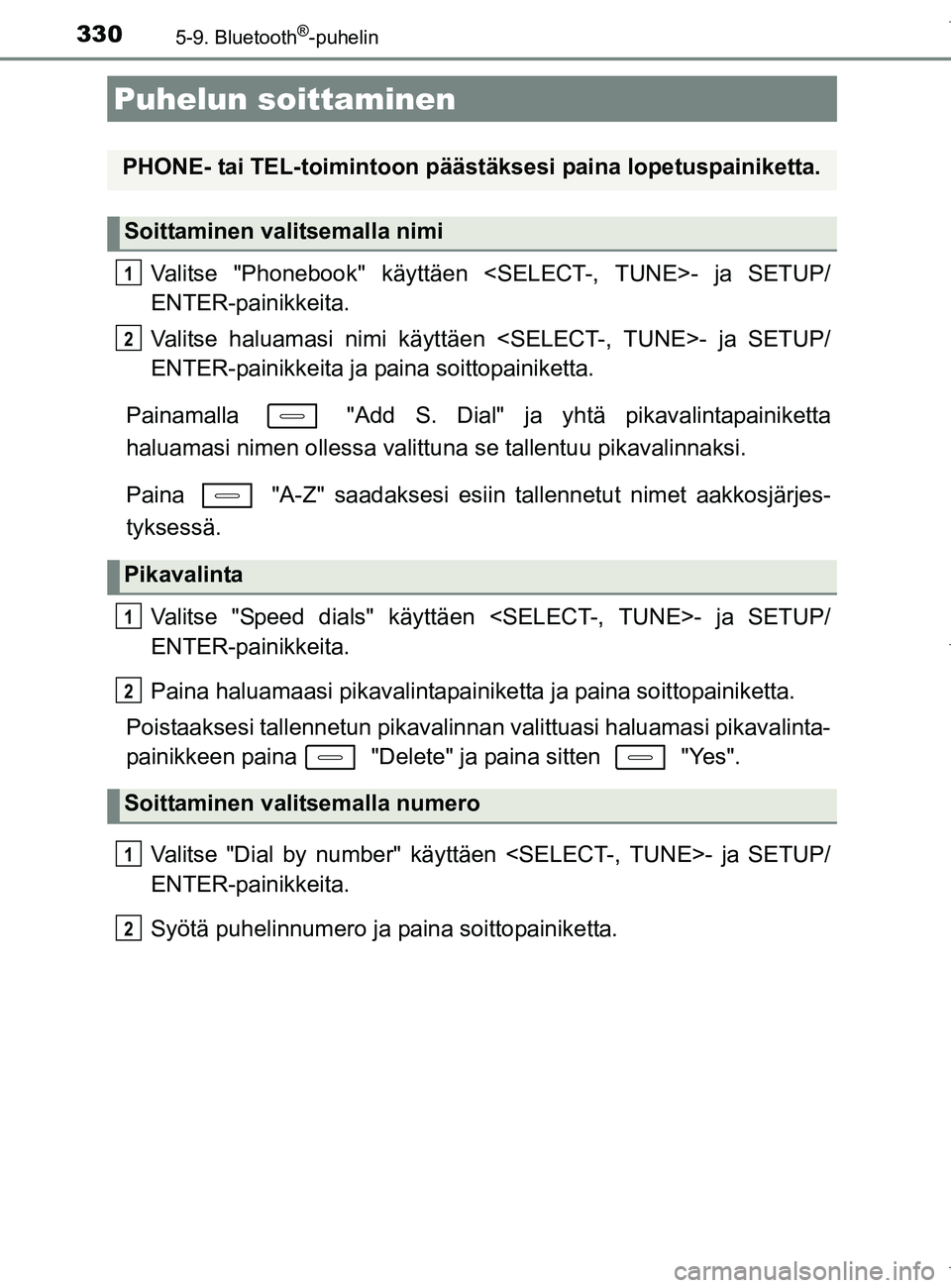 TOYOTA AURIS HYBRID 2017 Omistajan Käsikirja (in Finnish) 330
OM12L07FI
5-9. Bluetooth®-puhelin
Valitse "Phonebook" käyttäen <SELECT-, TUNE>- ja SETUP/
ENTER-painikkeita.
Valitse haluamasi nimi käyttäen <SELECT-, TUNE>- ja SETUP/
ENTER-painikkeita ja pa TOYOTA AURIS HYBRID 2017 Omistajan Käsikirja (in Finnish) 330
OM12L07FI
5-9. Bluetooth®-puhelin
Valitse "Phonebook" käyttäen <SELECT-, TUNE>- ja SETUP/
ENTER-painikkeita.
Valitse haluamasi nimi käyttäen <SELECT-, TUNE>- ja SETUP/
ENTER-painikkeita ja pa