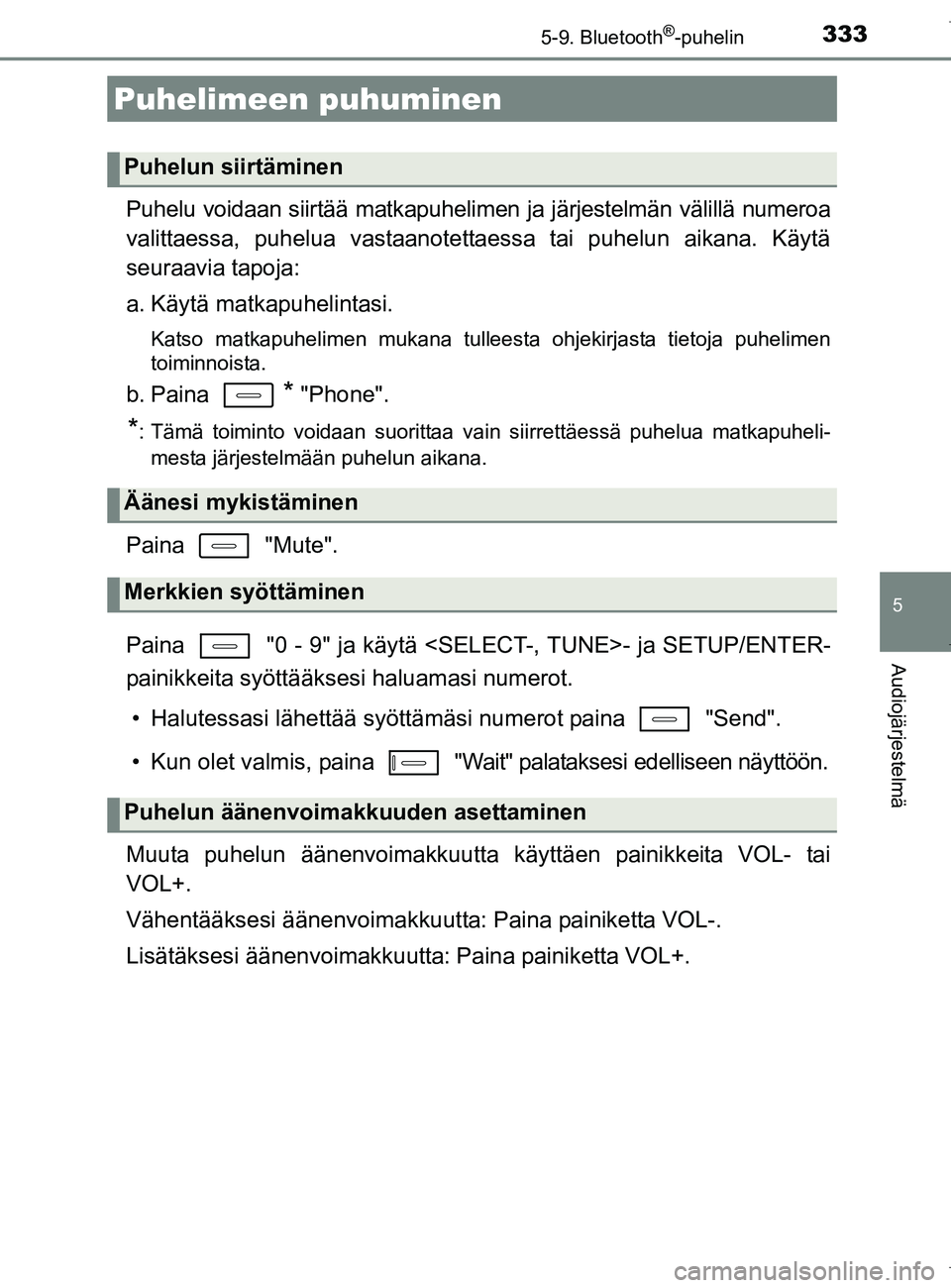 TOYOTA AURIS HYBRID 2017 Omistajan Käsikirja (in Finnish) 3335-9. Bluetooth®-puhelin
OM12L07FI
5
Audiojärjestelmä
Puhelu voidaan siirtää matkapuhelimen ja järjestelmän välillä numeroa
valittaessa, puhelua vastaanotettaessa tai puhelun aikana. Käyt TOYOTA AURIS HYBRID 2017 Omistajan Käsikirja (in Finnish) 3335-9. Bluetooth®-puhelin
OM12L07FI
5
Audiojärjestelmä
Puhelu voidaan siirtää matkapuhelimen ja järjestelmän välillä numeroa
valittaessa, puhelua vastaanotettaessa tai puhelun aikana. Käyt