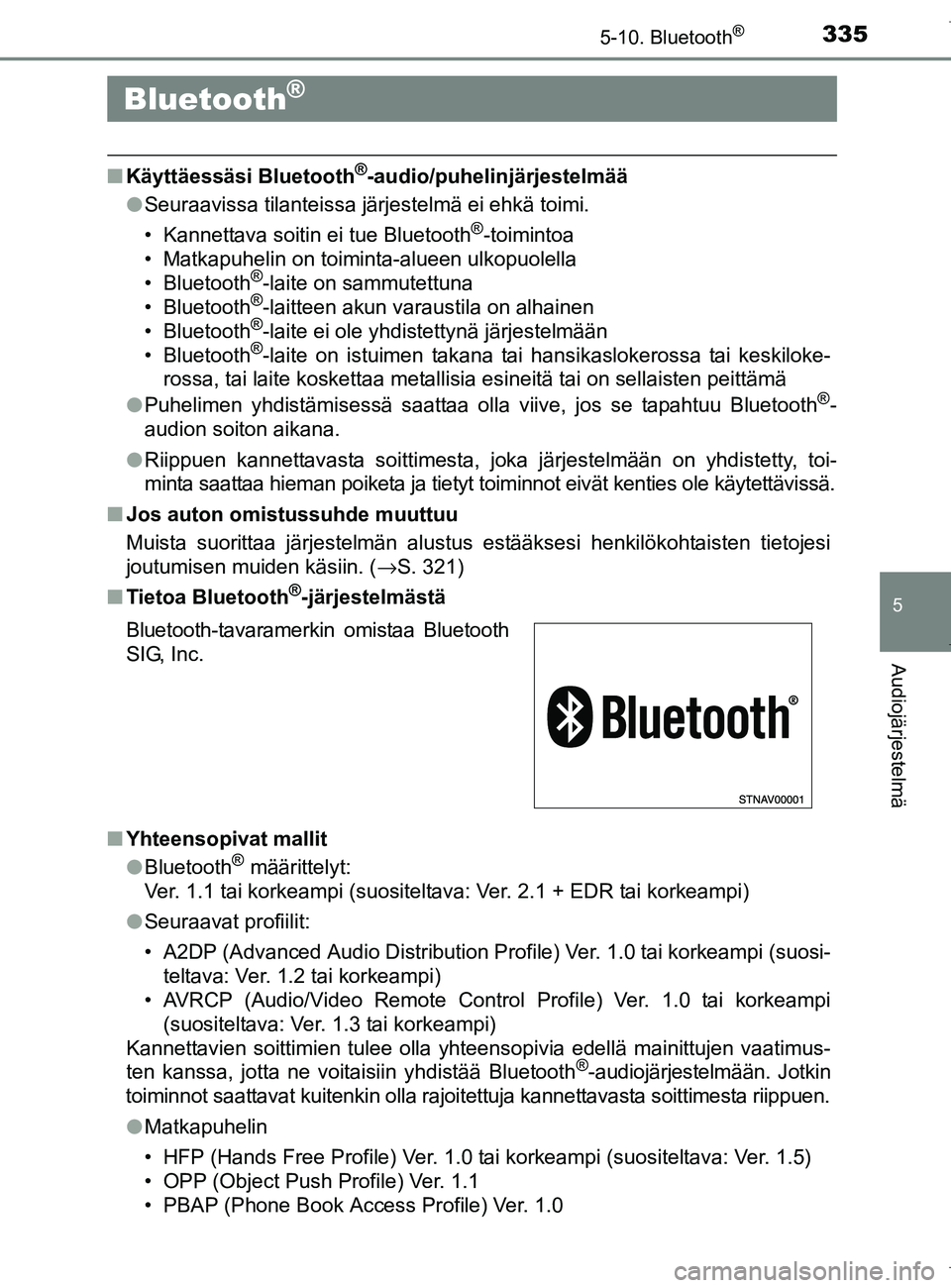TOYOTA AURIS HYBRID 2017 Omistajan Käsikirja (in Finnish) 335
OM12L07FI
5
Audiojärjestelmä
5-10. Bluetooth®
nKäyttäessäsi Bluetooth®-audio/puhelinjärjestelmää
l Seuraavissa tilanteissa järjestelmä ei ehkä toimi.
• Kannettava soitin ei tue Blue TOYOTA AURIS HYBRID 2017 Omistajan Käsikirja (in Finnish) 335
OM12L07FI
5
Audiojärjestelmä
5-10. Bluetooth®
nKäyttäessäsi Bluetooth®-audio/puhelinjärjestelmää
l Seuraavissa tilanteissa järjestelmä ei ehkä toimi.
• Kannettava soitin ei tue Blue
