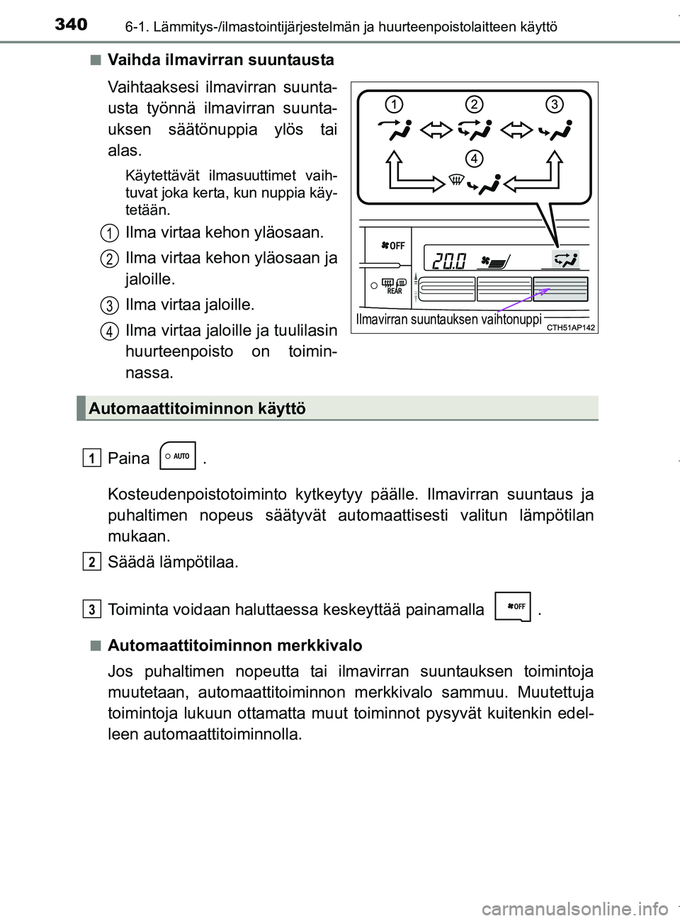 TOYOTA AURIS HYBRID 2017 Omistajan Käsikirja (in Finnish) 3406-1. Lämmitys-/ilmastointijärjestelmän ja huurteenpoistolaitteen käyttö
OM12L07FIn
Vaihda ilmavirran suuntausta
Vaihtaaksesi ilmavirran suunta-
usta työnnä ilmavirran suunta-
uksen säätön TOYOTA AURIS HYBRID 2017 Omistajan Käsikirja (in Finnish) 3406-1. Lämmitys-/ilmastointijärjestelmän ja huurteenpoistolaitteen käyttö
OM12L07FIn
Vaihda ilmavirran suuntausta
Vaihtaaksesi ilmavirran suunta-
usta työnnä ilmavirran suunta-
uksen säätön