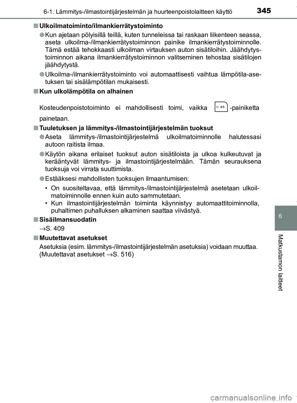 TOYOTA AURIS HYBRID 2017 Omistajan Käsikirja (in Finnish) 3456-1. Lämmitys-/ilmastointijärjestelmän ja huurteenpoistolaitteen käyttö
OM12L07FI
6
Matkustamon laitteet
nUlkoilmatoiminto/ilmankierrätystoiminto
lKun ajetaan pölyisillä teillä, kuten tunn TOYOTA AURIS HYBRID 2017 Omistajan Käsikirja (in Finnish) 3456-1. Lämmitys-/ilmastointijärjestelmän ja huurteenpoistolaitteen käyttö
OM12L07FI
6
Matkustamon laitteet
nUlkoilmatoiminto/ilmankierrätystoiminto
lKun ajetaan pölyisillä teillä, kuten tunn
