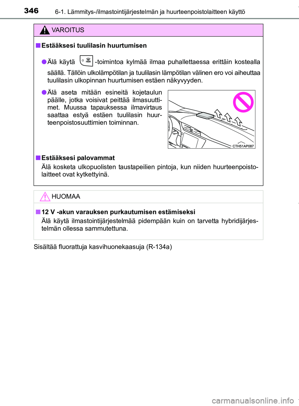 TOYOTA AURIS HYBRID 2017 Omistajan Käsikirja (in Finnish) 3466-1. Lämmitys-/ilmastointijärjestelmän ja huurteenpoistolaitteen käyttö
OM12L07FISisältää fluorattuja kasvihuonekaasuja (R-134a)
VAROITUS
n
Estääksesi tuulilasin huurtumisen
l Älä käyt TOYOTA AURIS HYBRID 2017 Omistajan Käsikirja (in Finnish) 3466-1. Lämmitys-/ilmastointijärjestelmän ja huurteenpoistolaitteen käyttö
OM12L07FISisältää fluorattuja kasvihuonekaasuja (R-134a)
VAROITUS
n
Estääksesi tuulilasin huurtumisen
l Älä käyt