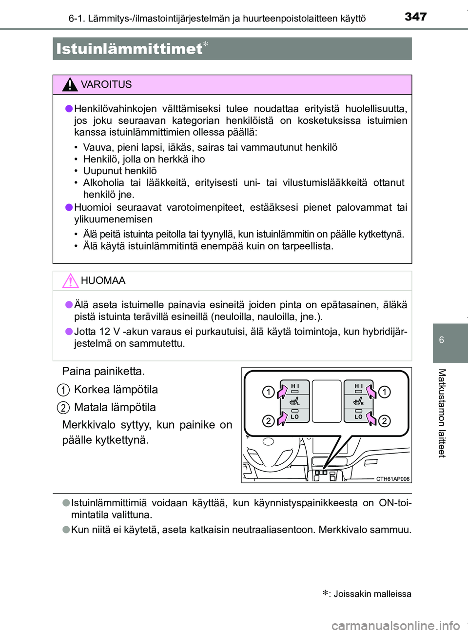 TOYOTA AURIS HYBRID 2017 Omistajan Käsikirja (in Finnish) 3476-1. Lämmitys-/ilmastointijärjestelmän ja huurteenpoistolaitteen käyttö
OM12L07FI
6
Matkustamon laitteetPaina painiketta.
Korkea lämpötila
Matala lämpötila
Merkkivalo syttyy, kun painike o TOYOTA AURIS HYBRID 2017 Omistajan Käsikirja (in Finnish) 3476-1. Lämmitys-/ilmastointijärjestelmän ja huurteenpoistolaitteen käyttö
OM12L07FI
6
Matkustamon laitteetPaina painiketta.
Korkea lämpötila
Matala lämpötila
Merkkivalo syttyy, kun painike o