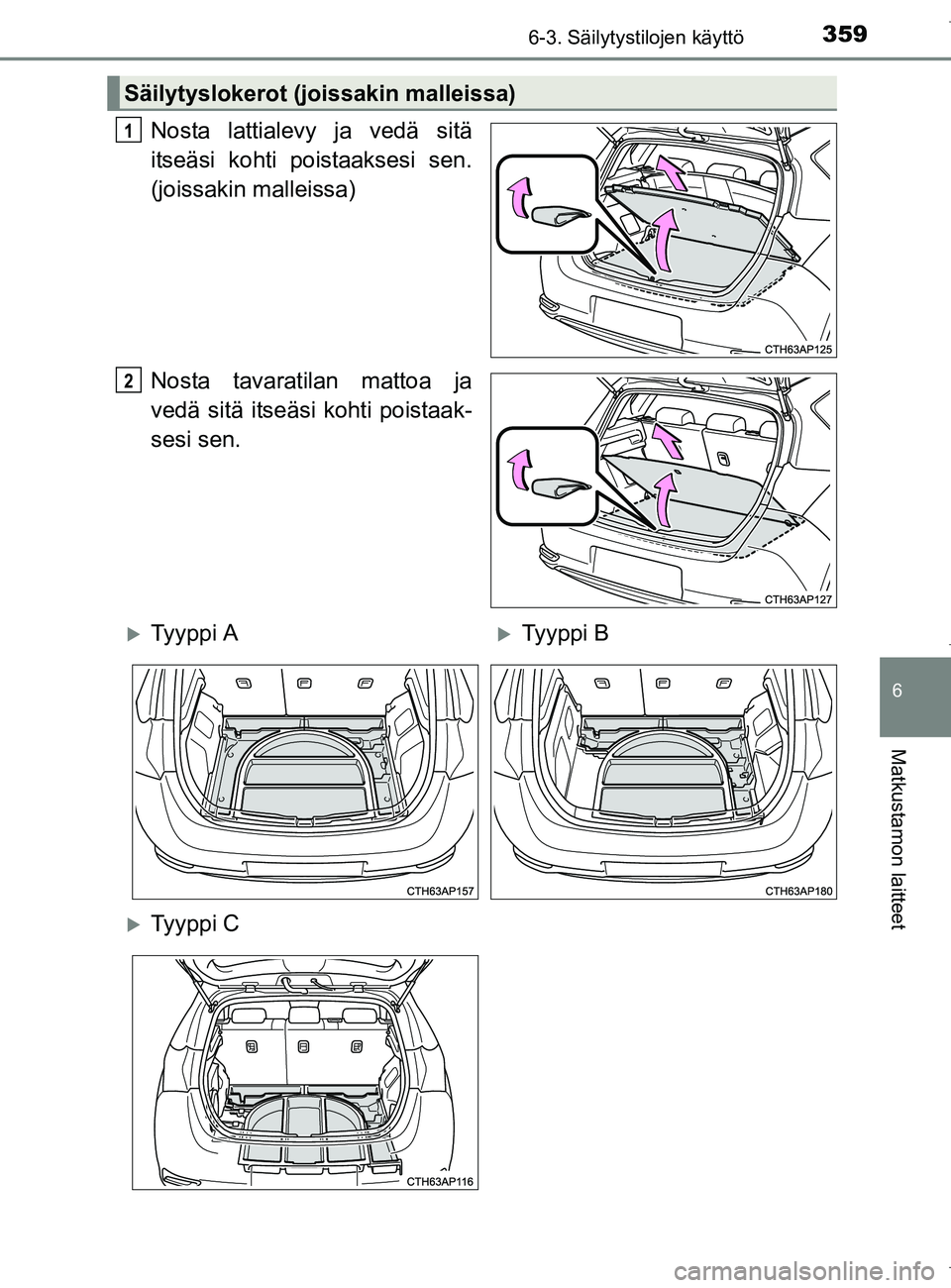 TOYOTA AURIS HYBRID 2017  Omistajan Käsikirja (in Finnish) 3596-3. Säilytystilojen käyttö
OM12L07FI
6
Matkustamon laitteet
Nosta lattialevy ja vedä sitä
itseäsi kohti poistaaksesi sen.
(joissakin malleissa)
Nosta tavaratilan mattoa ja
vedä sitä itseä
