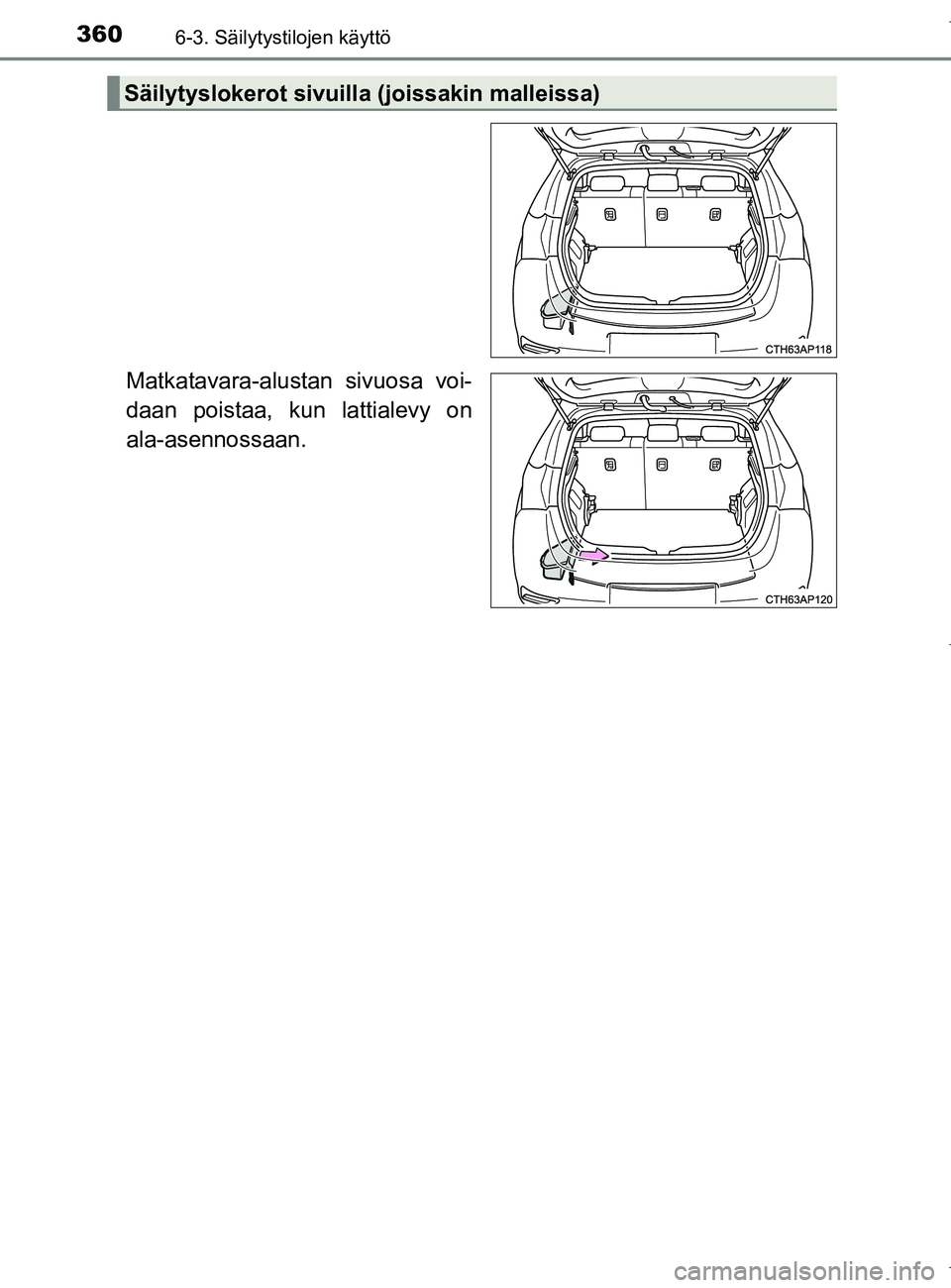 TOYOTA AURIS HYBRID 2017  Omistajan Käsikirja (in Finnish) 3606-3. Säilytystilojen käyttö
OM12L07FI
Matkatavara-alustan sivuosa voi-
daan poistaa, kun lattialevy on
ala-asennossaan.
Säilytyslokerot sivuilla (joissakin malleissa)
OM12L07FI.book  Page 360  