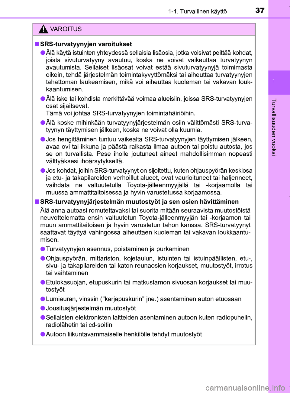 TOYOTA AURIS HYBRID 2017  Omistajan Käsikirja (in Finnish) 371-1. Turvallinen käyttö
1
Turvallisuuden vuoksi
OM12L07FI
VAROITUS
nSRS-turvatyynyjen varoitukset
l Älä käytä istuinten yhteydessä sellaisia  lisäosia, jotka voisivat peittää kohdat,
joist