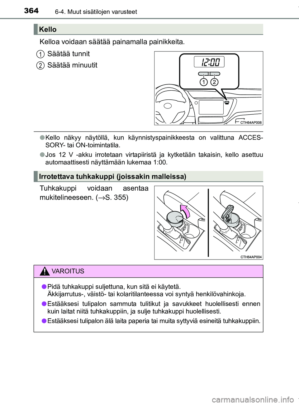 TOYOTA AURIS HYBRID 2017 Omistajan Käsikirja (in Finnish) 3646-4. Muut sisätilojen varusteet
OM12L07FI
Kelloa voidaan säätää painamalla painikkeita.Säätää tunnit
Säätää minuutit
lKello näkyy näytöllä, kun käynnistyspainikkeesta on valittuna TOYOTA AURIS HYBRID 2017 Omistajan Käsikirja (in Finnish) 3646-4. Muut sisätilojen varusteet
OM12L07FI
Kelloa voidaan säätää painamalla painikkeita.Säätää tunnit
Säätää minuutit
lKello näkyy näytöllä, kun käynnistyspainikkeesta on valittuna