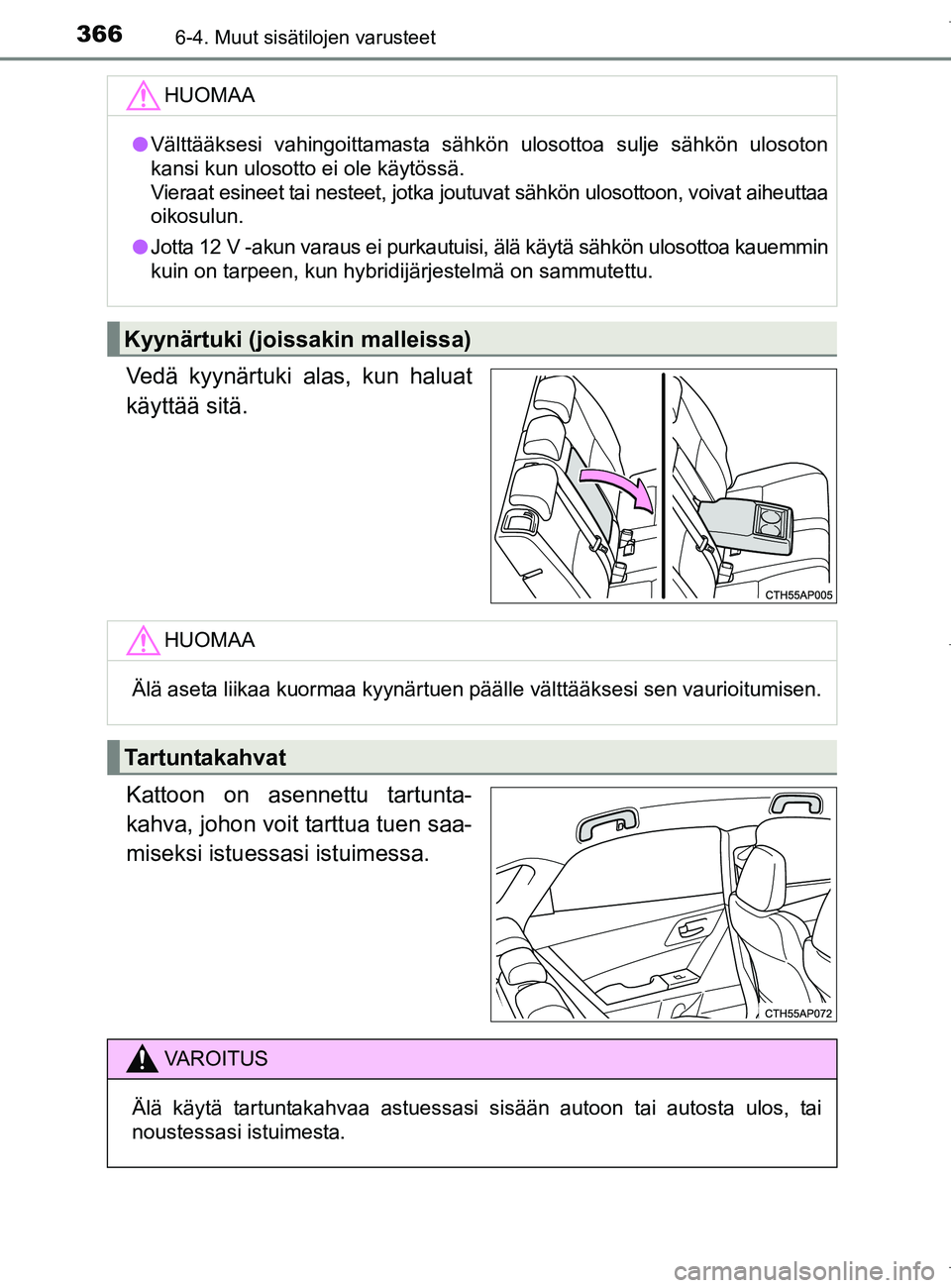 TOYOTA AURIS HYBRID 2017 Omistajan Käsikirja (in Finnish) 3666-4. Muut sisätilojen varusteet
OM12L07FI
Vedä kyynärtuki alas, kun haluat
käyttää sitä.
Kattoon on asennettu tartunta-
kahva, johon voit tarttua tuen saa-
miseksi istuessasi istuimessa.
HUO TOYOTA AURIS HYBRID 2017 Omistajan Käsikirja (in Finnish) 3666-4. Muut sisätilojen varusteet
OM12L07FI
Vedä kyynärtuki alas, kun haluat
käyttää sitä.
Kattoon on asennettu tartunta-
kahva, johon voit tarttua tuen saa-
miseksi istuessasi istuimessa.
HUO