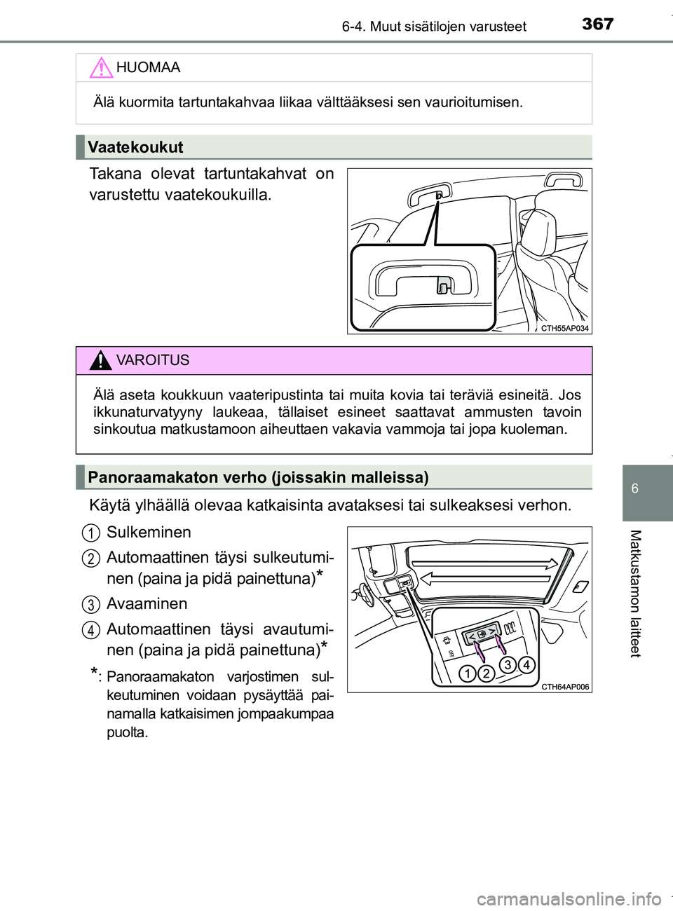 TOYOTA AURIS HYBRID 2017 Omistajan Käsikirja (in Finnish) 3676-4. Muut sisätilojen varusteet
OM12L07FI
6
Matkustamon laitteet
Takana olevat tartuntakahvat on
varustettu vaatekoukuilla.
Käytä ylhäällä olevaa katkaisinta avataksesi tai sulkeaksesi verhon TOYOTA AURIS HYBRID 2017 Omistajan Käsikirja (in Finnish) 3676-4. Muut sisätilojen varusteet
OM12L07FI
6
Matkustamon laitteet
Takana olevat tartuntakahvat on
varustettu vaatekoukuilla.
Käytä ylhäällä olevaa katkaisinta avataksesi tai sulkeaksesi verhon