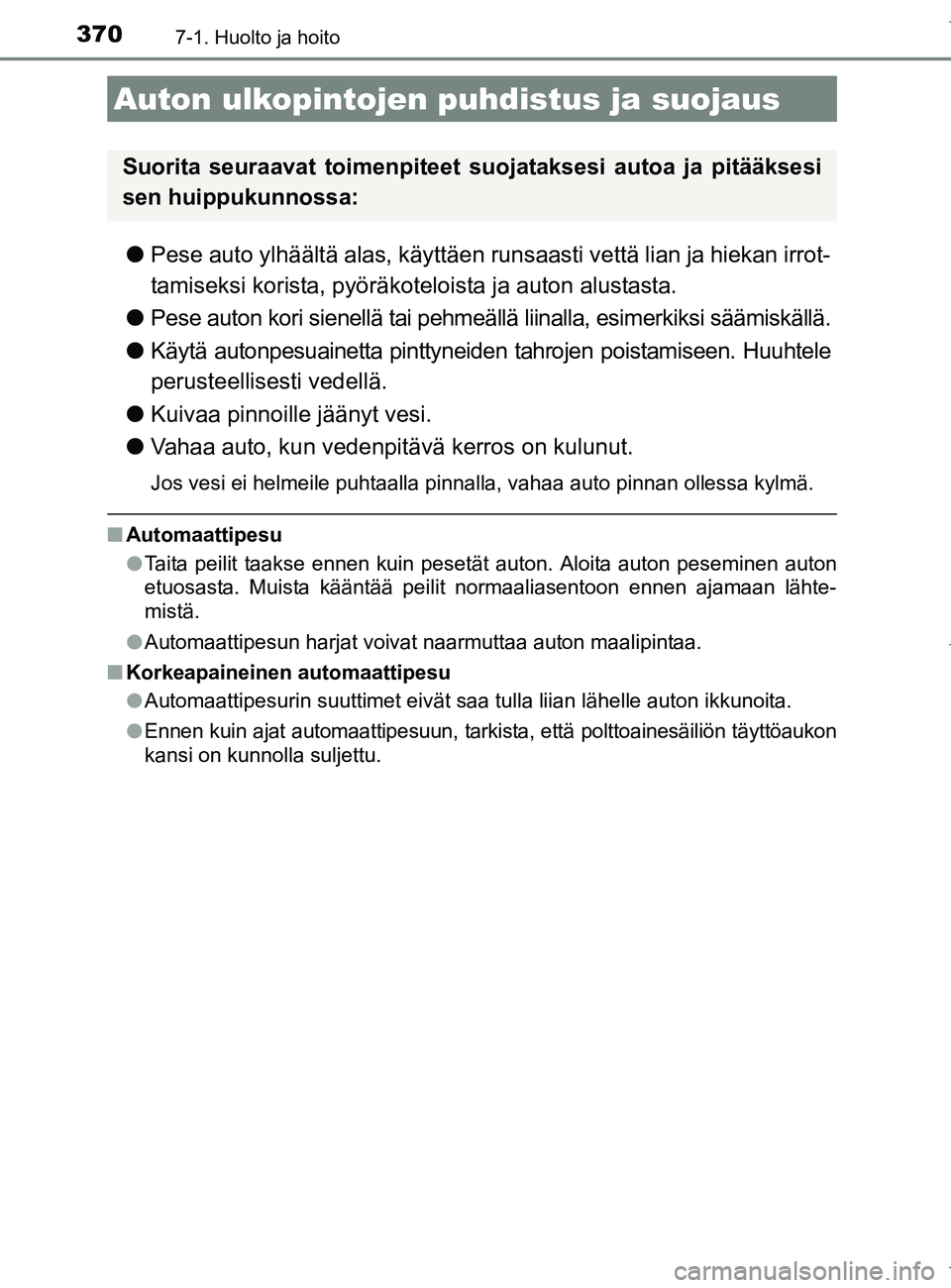 TOYOTA AURIS HYBRID 2017 Omistajan Käsikirja (in Finnish) 370
OM12L07FI
7-1. Huolto ja hoito
lPese auto ylhäältä alas, käyttäen runsaasti vettä lian ja hiekan irrot-
tamiseksi korista, pyöräkot eloista ja auton alustasta.
l Pese auton kori sienellä TOYOTA AURIS HYBRID 2017 Omistajan Käsikirja (in Finnish) 370
OM12L07FI
7-1. Huolto ja hoito
lPese auto ylhäältä alas, käyttäen runsaasti vettä lian ja hiekan irrot-
tamiseksi korista, pyöräkot eloista ja auton alustasta.
l Pese auton kori sienellä