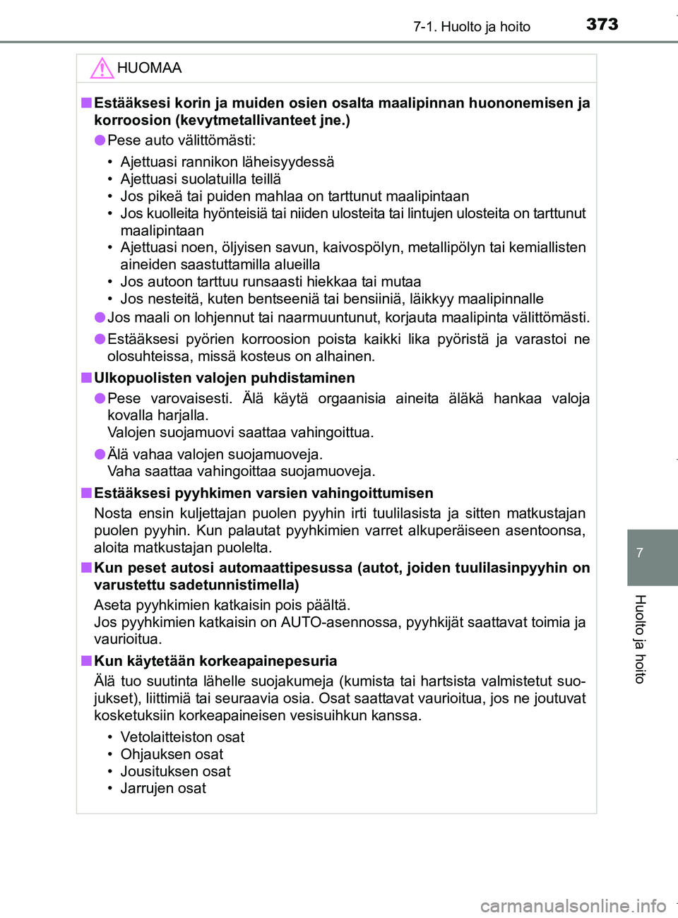 TOYOTA AURIS HYBRID 2017 Omistajan Käsikirja (in Finnish) 3737-1. Huolto ja hoito
OM12L07FI
7
Huolto ja hoito
HUOMAA
nEstääksesi korin ja muiden osien osalta maalipinnan huononemisen ja
korroosion (kevytmetallivanteet jne.)
l Pese auto välittömästi:
†TOYOTA AURIS HYBRID 2017 Omistajan Käsikirja (in Finnish) 3737-1. Huolto ja hoito
OM12L07FI
7
Huolto ja hoito
HUOMAA
nEstääksesi korin ja muiden osien osalta maalipinnan huononemisen ja
korroosion (kevytmetallivanteet jne.)
l Pese auto välittömästi:
â€