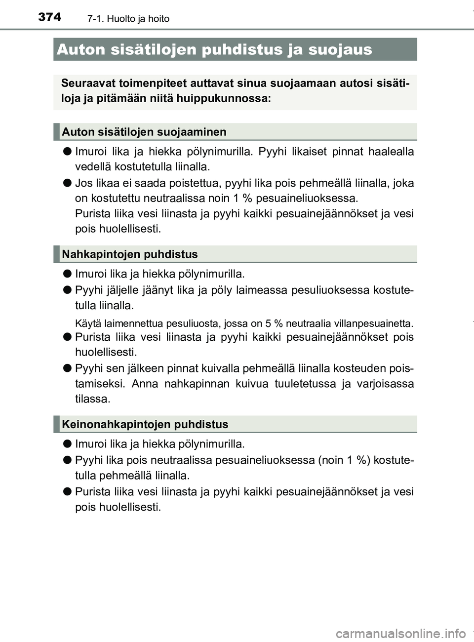 TOYOTA AURIS HYBRID 2017 Omistajan Käsikirja (in Finnish) 3747-1. Huolto ja hoito
OM12L07FI
lImuroi lika ja hiekka pölynimur illa. Pyyhi likaiset pinnat haalealla
vedellä kostutetulla liinalla.
l Jos likaa ei saada poistettua, pyyhi lika pois pehmeällä l TOYOTA AURIS HYBRID 2017 Omistajan Käsikirja (in Finnish) 3747-1. Huolto ja hoito
OM12L07FI
lImuroi lika ja hiekka pölynimur illa. Pyyhi likaiset pinnat haalealla
vedellä kostutetulla liinalla.
l Jos likaa ei saada poistettua, pyyhi lika pois pehmeällä l