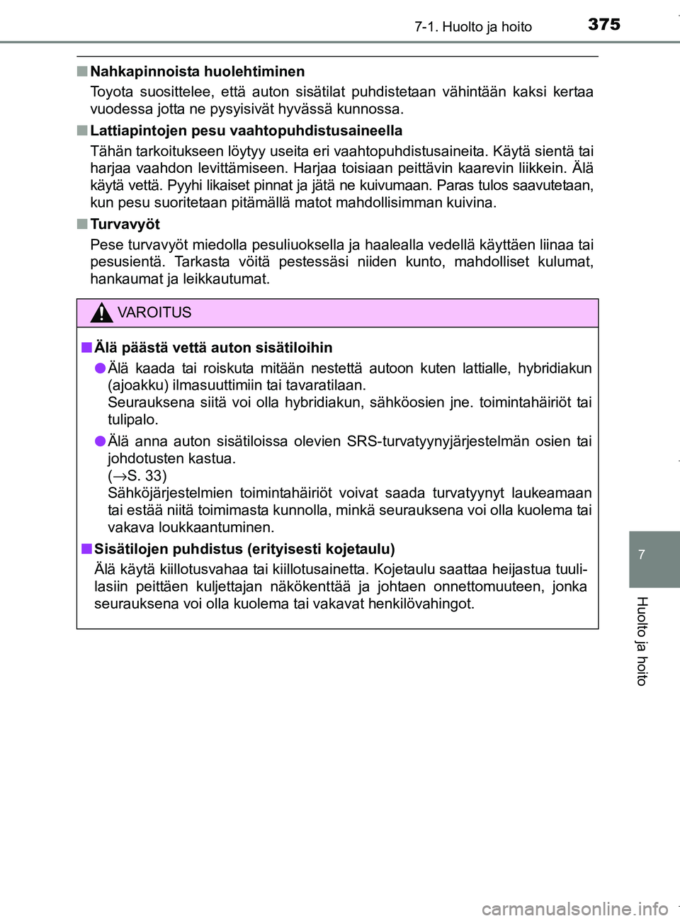 TOYOTA AURIS HYBRID 2017 Omistajan Käsikirja (in Finnish) 3757-1. Huolto ja hoito
OM12L07FI
7
Huolto ja hoito
nNahkapinnoista huolehtiminen
Toyota suosittelee, että auton sisätilat puhdistetaan vähintään kaksi kertaa
vuodessa jotta ne pysyisivät hyväs TOYOTA AURIS HYBRID 2017 Omistajan Käsikirja (in Finnish) 3757-1. Huolto ja hoito
OM12L07FI
7
Huolto ja hoito
nNahkapinnoista huolehtiminen
Toyota suosittelee, että auton sisätilat puhdistetaan vähintään kaksi kertaa
vuodessa jotta ne pysyisivät hyväs