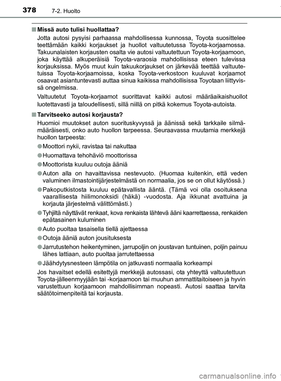 TOYOTA AURIS HYBRID 2017 Omistajan Käsikirja (in Finnish) 3787-2. Huolto
OM12L07FI
nMissä auto tulisi huollattaa?
Jotta autosi pysyisi parhaassa mahdollisessa kunnossa, Toyota suosittelee
teettämään kaikki korjaukset ja huollot valtuutetussa Toyota-korja TOYOTA AURIS HYBRID 2017 Omistajan Käsikirja (in Finnish) 3787-2. Huolto
OM12L07FI
nMissä auto tulisi huollattaa?
Jotta autosi pysyisi parhaassa mahdollisessa kunnossa, Toyota suosittelee
teettämään kaikki korjaukset ja huollot valtuutetussa Toyota-korja