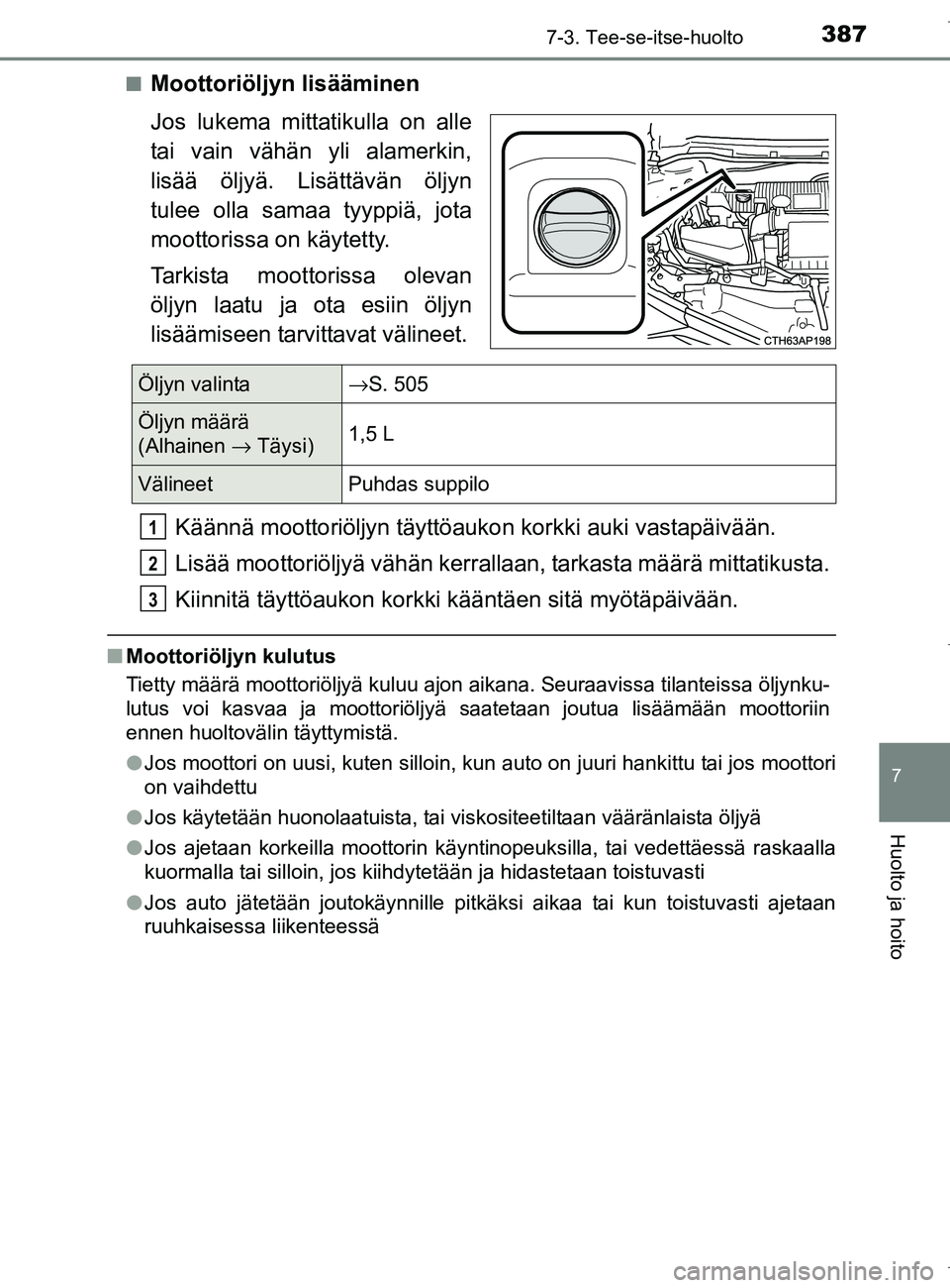 TOYOTA AURIS HYBRID 2017 Omistajan Käsikirja (in Finnish) 3877-3. Tee-se-itse-huolto
OM12L07FI
7
Huolto ja hoito
nMoottoriöljyn lisääminen
Jos lukema mittatikulla on alle
tai vain vähän yli alamerkin,
lisää öljyä. Lisättävän öljyn
tulee olla sam TOYOTA AURIS HYBRID 2017 Omistajan Käsikirja (in Finnish) 3877-3. Tee-se-itse-huolto
OM12L07FI
7
Huolto ja hoito
nMoottoriöljyn lisääminen
Jos lukema mittatikulla on alle
tai vain vähän yli alamerkin,
lisää öljyä. Lisättävän öljyn
tulee olla sam