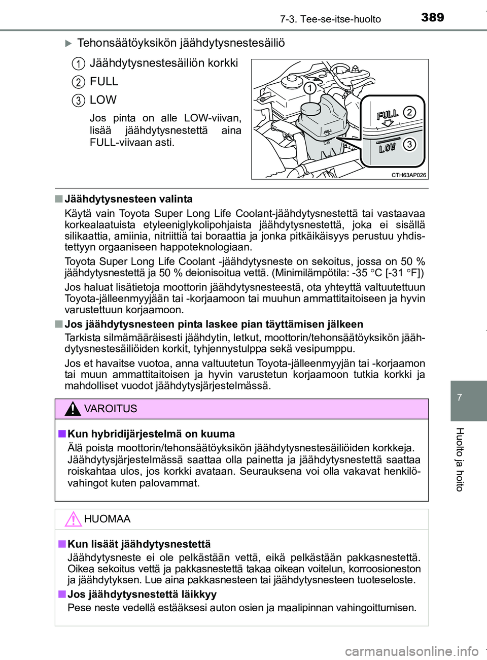 TOYOTA AURIS HYBRID 2017 Omistajan Käsikirja (in Finnish) 3897-3. Tee-se-itse-huolto
OM12L07FI
7
Huolto ja hoito
Tehonsäätöyksikön jäähdytysnestesäiliö
Jäähdytysnestesäiliön korkki
FULL
LOW
Jos pinta on alle LOW-viivan,
lisää jäähdytysnest TOYOTA AURIS HYBRID 2017 Omistajan Käsikirja (in Finnish) 3897-3. Tee-se-itse-huolto
OM12L07FI
7
Huolto ja hoito
Tehonsäätöyksikön jäähdytysnestesäiliö
Jäähdytysnestesäiliön korkki
FULL
LOW
Jos pinta on alle LOW-viivan,
lisää jäähdytysnest
