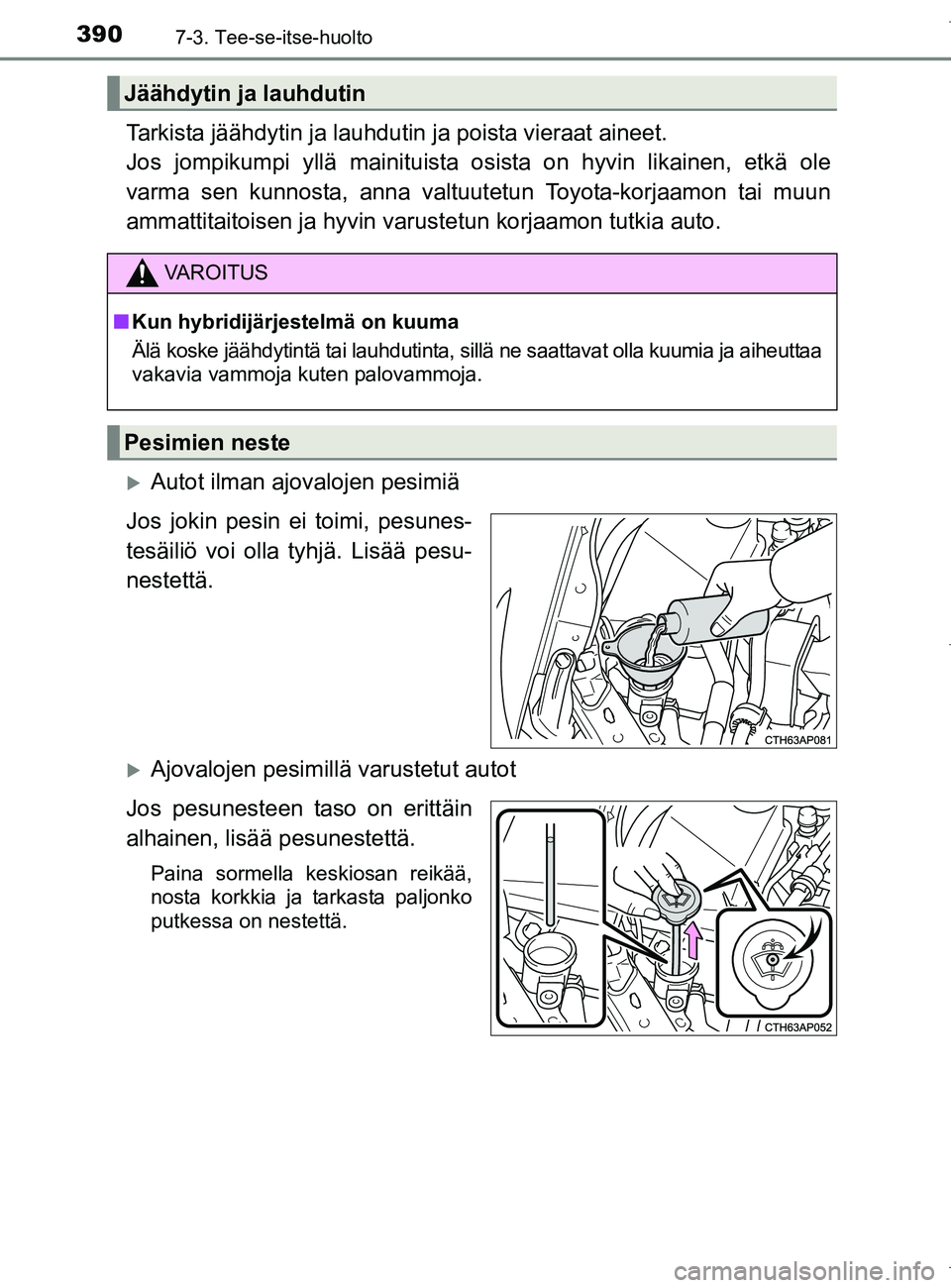 TOYOTA AURIS HYBRID 2017 Omistajan Käsikirja (in Finnish) 3907-3. Tee-se-itse-huolto
OM12L07FI
Tarkista jäähdytin ja lauhdutin ja poista vieraat aineet.
Jos jompikumpi yllä mainituista os ista on hyvin likainen, etkä ole
varma sen kunnosta, anna valtuut TOYOTA AURIS HYBRID 2017 Omistajan Käsikirja (in Finnish) 3907-3. Tee-se-itse-huolto
OM12L07FI
Tarkista jäähdytin ja lauhdutin ja poista vieraat aineet.
Jos jompikumpi yllä mainituista os ista on hyvin likainen, etkä ole
varma sen kunnosta, anna valtuut