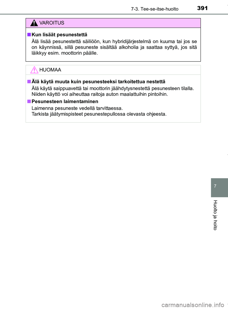 TOYOTA AURIS HYBRID 2017 Omistajan Käsikirja (in Finnish) 3917-3. Tee-se-itse-huolto
OM12L07FI
7
Huolto ja hoito
VAROITUS
nKun lisäät pesunestettä
Älä lisää pesunestettä säiliöön, kun hybridijärjestelmä on kuuma tai jos se
on käynnissä, sillä TOYOTA AURIS HYBRID 2017 Omistajan Käsikirja (in Finnish) 3917-3. Tee-se-itse-huolto
OM12L07FI
7
Huolto ja hoito
VAROITUS
nKun lisäät pesunestettä
Älä lisää pesunestettä säiliöön, kun hybridijärjestelmä on kuuma tai jos se
on käynnissä, sillä