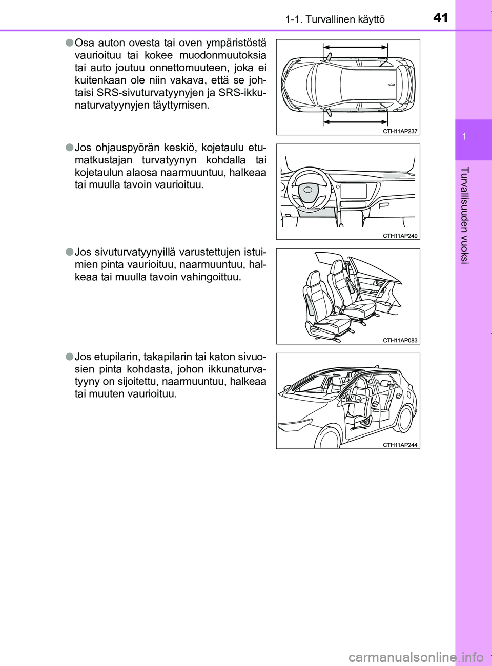 TOYOTA AURIS HYBRID 2017 Omistajan Käsikirja (in Finnish) 411-1. Turvallinen käyttö
1
Turvallisuuden vuoksi
OM12L07FIl
Osa auton ovesta tai oven ympäristöstä
vaurioituu tai kokee muodonmuutoksia
tai auto joutuu onnettomuuteen, joka ei
kuitenkaan ole nii TOYOTA AURIS HYBRID 2017 Omistajan Käsikirja (in Finnish) 411-1. Turvallinen käyttö
1
Turvallisuuden vuoksi
OM12L07FIl
Osa auton ovesta tai oven ympäristöstä
vaurioituu tai kokee muodonmuutoksia
tai auto joutuu onnettomuuteen, joka ei
kuitenkaan ole nii
