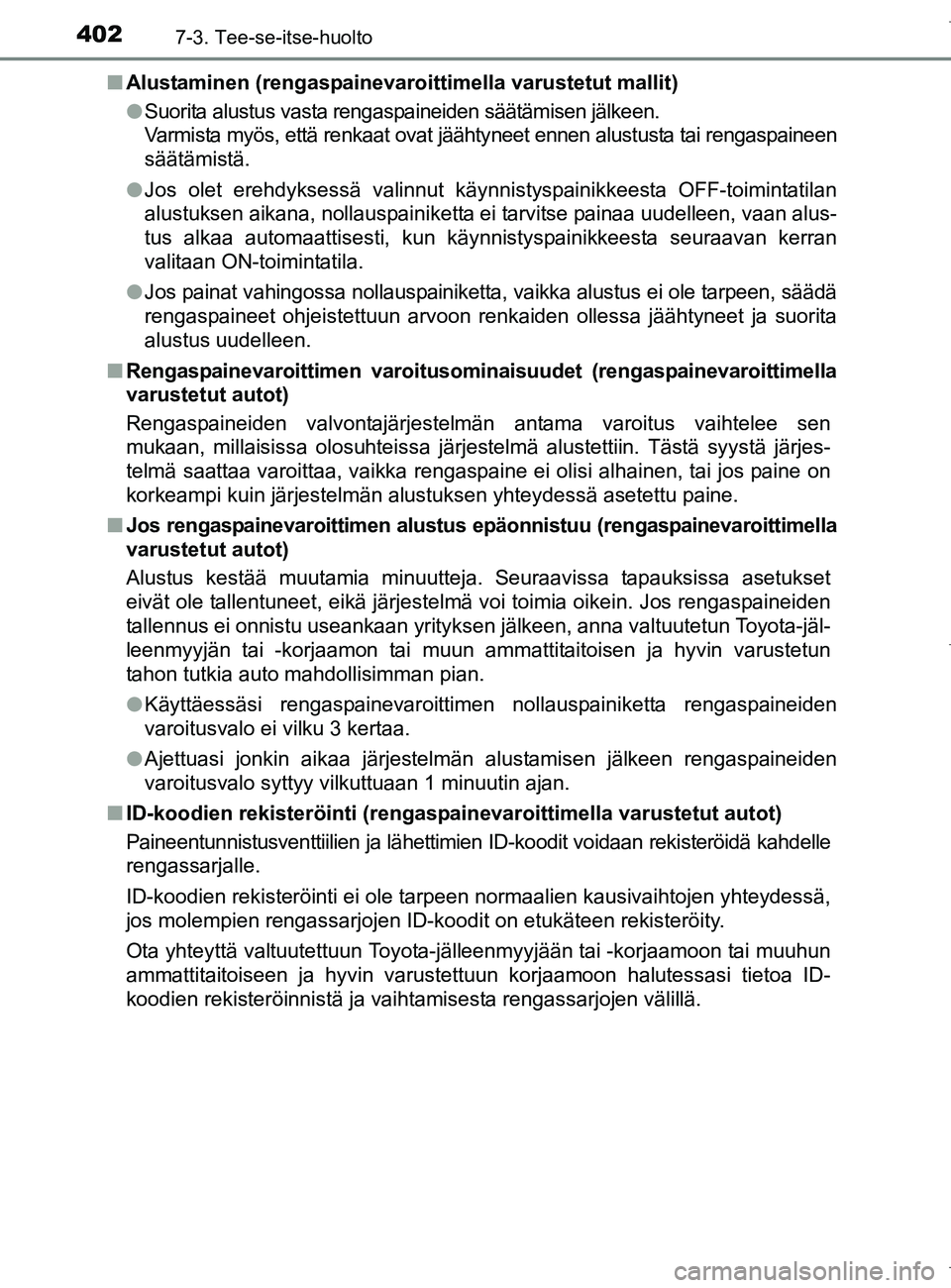 TOYOTA AURIS HYBRID 2017 Omistajan Käsikirja (in Finnish) 4027-3. Tee-se-itse-huolto
OM12L07FIn
Alustaminen (rengaspainevaroittimella varustetut mallit)
lSuorita alustus vasta rengaspaineiden säätämisen jälkeen.
Varmista myös, että renkaat ovat jääh TOYOTA AURIS HYBRID 2017 Omistajan Käsikirja (in Finnish) 4027-3. Tee-se-itse-huolto
OM12L07FIn
Alustaminen (rengaspainevaroittimella varustetut mallit)
lSuorita alustus vasta rengaspaineiden säätämisen jälkeen.
Varmista myös, että renkaat ovat jääh