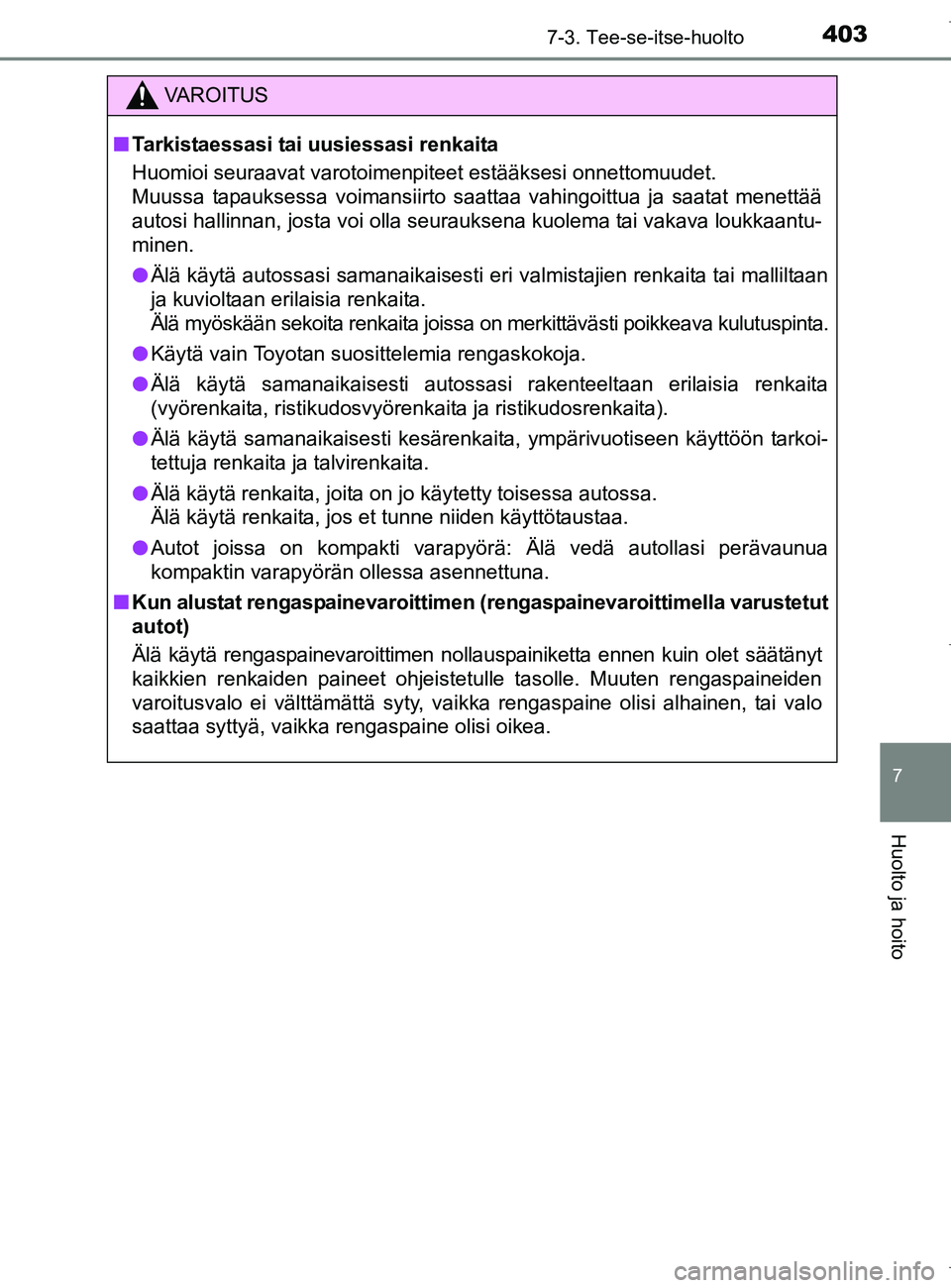 TOYOTA AURIS HYBRID 2017 Omistajan Käsikirja (in Finnish) 4037-3. Tee-se-itse-huolto
OM12L07FI
7
Huolto ja hoito
VAROITUS
nTarkistaessasi tai uusiessasi renkaita
Huomioi seuraavat varotoimenpiteet estääksesi onnettomuudet.
Muussa tapauksessa voimansiirto s TOYOTA AURIS HYBRID 2017 Omistajan Käsikirja (in Finnish) 4037-3. Tee-se-itse-huolto
OM12L07FI
7
Huolto ja hoito
VAROITUS
nTarkistaessasi tai uusiessasi renkaita
Huomioi seuraavat varotoimenpiteet estääksesi onnettomuudet.
Muussa tapauksessa voimansiirto s