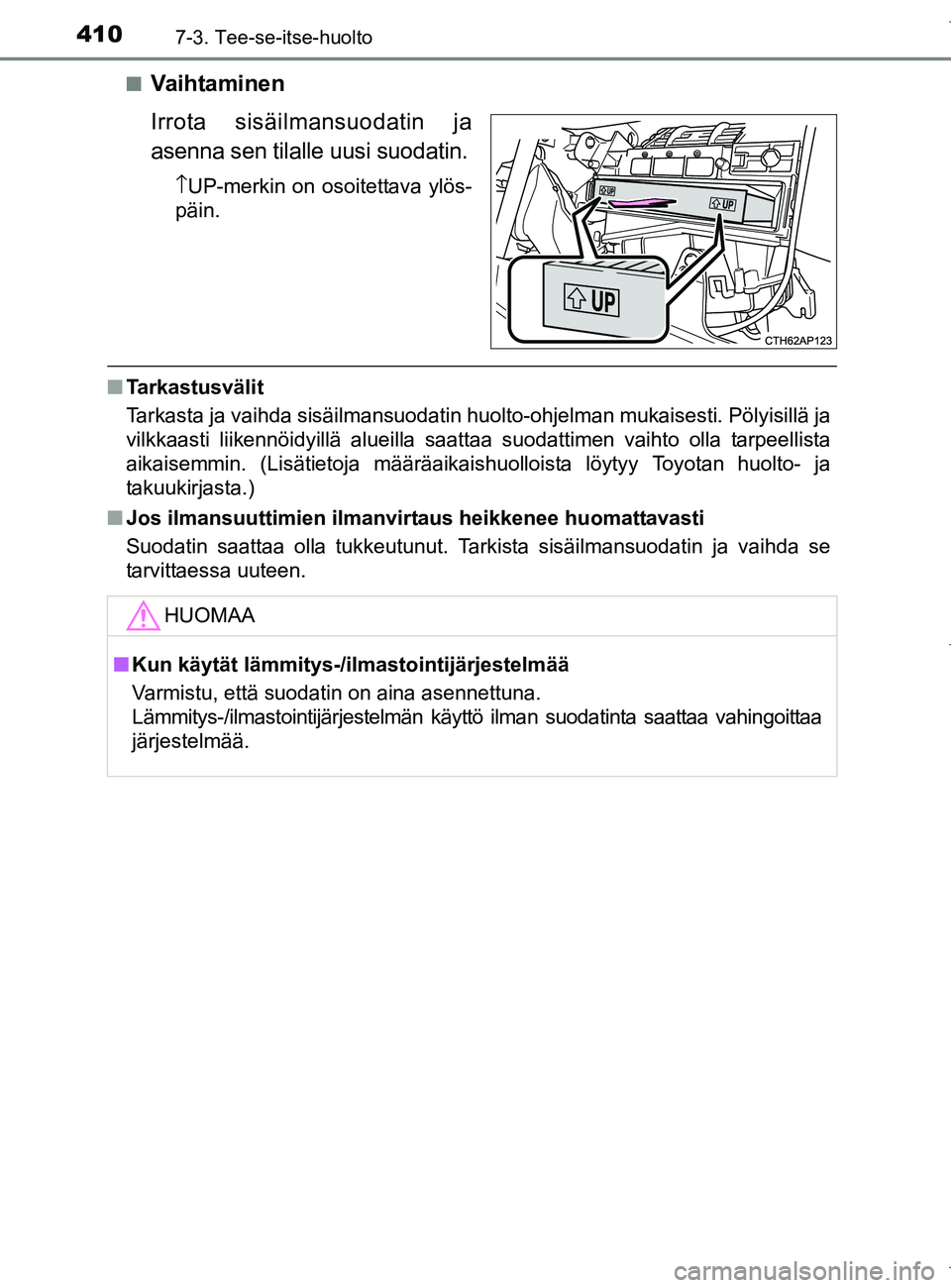 TOYOTA AURIS HYBRID 2017 Omistajan Käsikirja (in Finnish) 4107-3. Tee-se-itse-huolto
OM12L07FIn
Va i h ta m i n e n
Irrota sisäilmansuodatin ja
asenna sen tilalle uusi suodatin.
↑
UP-merkin on osoitettava ylös-
päin.
n Tarkastusvälit
Tarkasta ja vaihda TOYOTA AURIS HYBRID 2017 Omistajan Käsikirja (in Finnish) 4107-3. Tee-se-itse-huolto
OM12L07FIn
Va i h ta m i n e n
Irrota sisäilmansuodatin ja
asenna sen tilalle uusi suodatin.
↑
UP-merkin on osoitettava ylös-
päin.
n Tarkastusvälit
Tarkasta ja vaihda