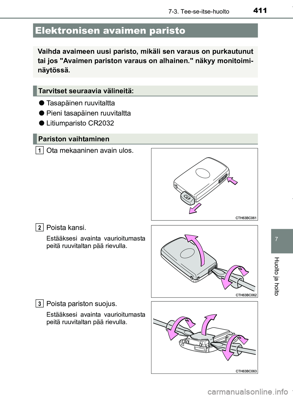 TOYOTA AURIS HYBRID 2017  Omistajan Käsikirja (in Finnish) 4117-3. Tee-se-itse-huolto
OM12L07FI
7
Huolto ja hoito
lTasapäinen ruuvitaltta
l Pieni tasapäinen ruuvitaltta
l Litiumparisto CR2032
Ota mekaaninen avain ulos.
Poista kansi.
Estääksesi avainta vau
