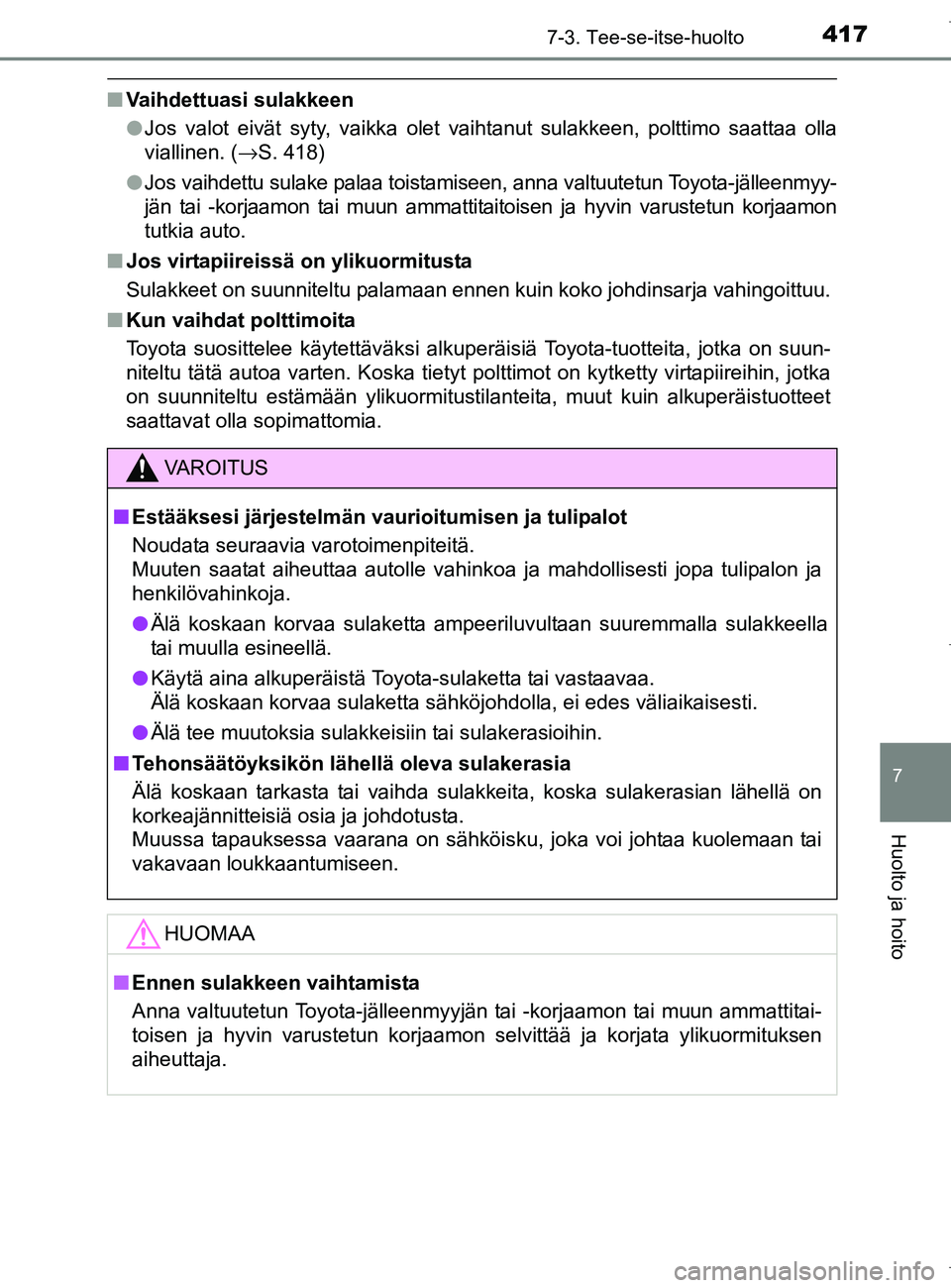 TOYOTA AURIS HYBRID 2017 Omistajan Käsikirja (in Finnish) 4177-3. Tee-se-itse-huolto
OM12L07FI
7
Huolto ja hoito
nVaihdettuasi sulakkeen
lJos valot eivät syty, vaikka olet vaihtanut sulakkeen, polttimo saattaa olla
viallinen. ( →S. 418)
l Jos vaihdettu su TOYOTA AURIS HYBRID 2017 Omistajan Käsikirja (in Finnish) 4177-3. Tee-se-itse-huolto
OM12L07FI
7
Huolto ja hoito
nVaihdettuasi sulakkeen
lJos valot eivät syty, vaikka olet vaihtanut sulakkeen, polttimo saattaa olla
viallinen. ( →S. 418)
l Jos vaihdettu su
