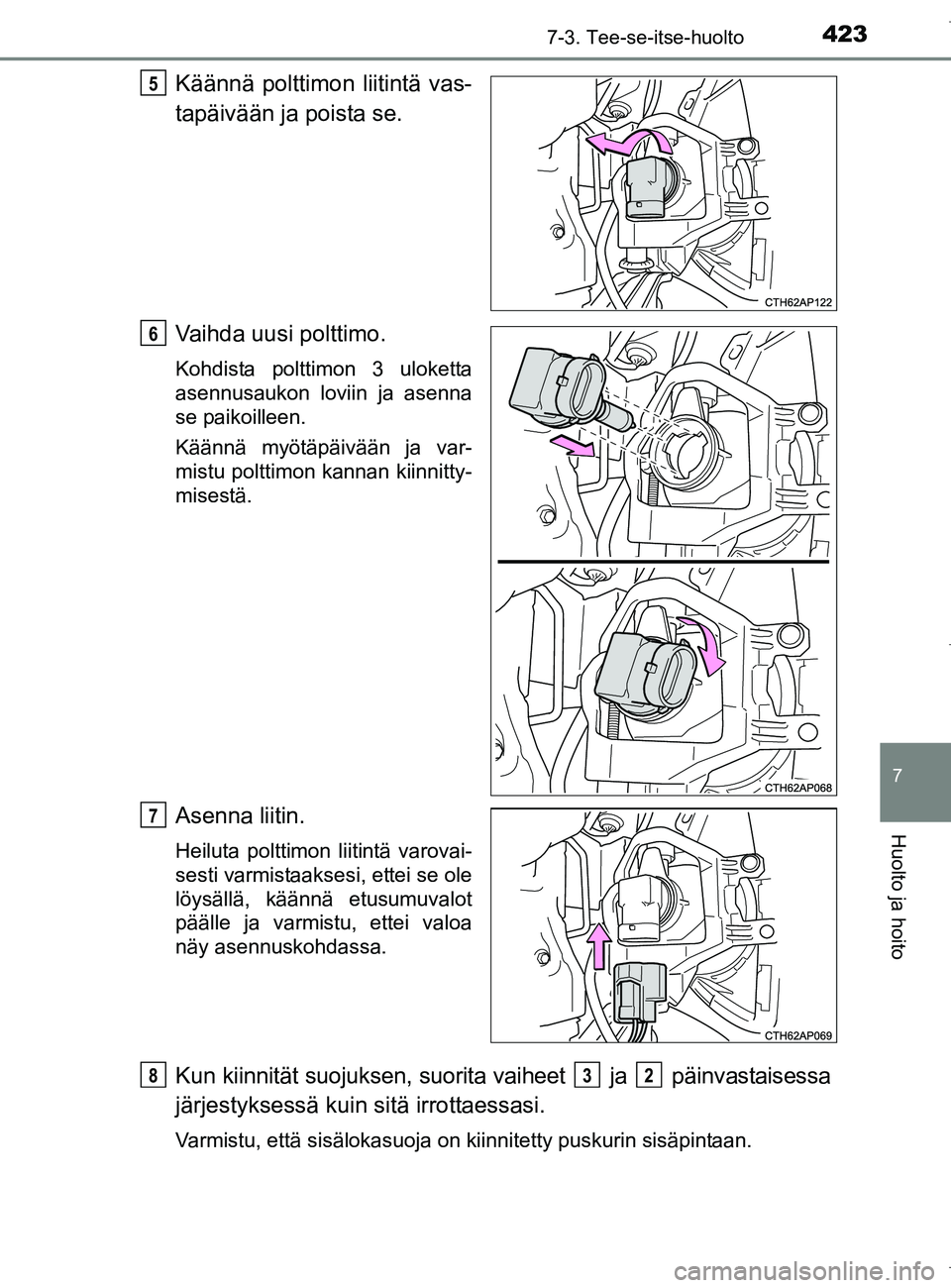 TOYOTA AURIS HYBRID 2017  Omistajan Käsikirja (in Finnish) 4237-3. Tee-se-itse-huolto
OM12L07FI
7
Huolto ja hoito
Käännä polttimon liitintä vas-
tapäivään ja poista se.
Vaihda uusi polttimo.
Kohdista polttimon 3 uloketta
asennusaukon loviin ja asenna
s