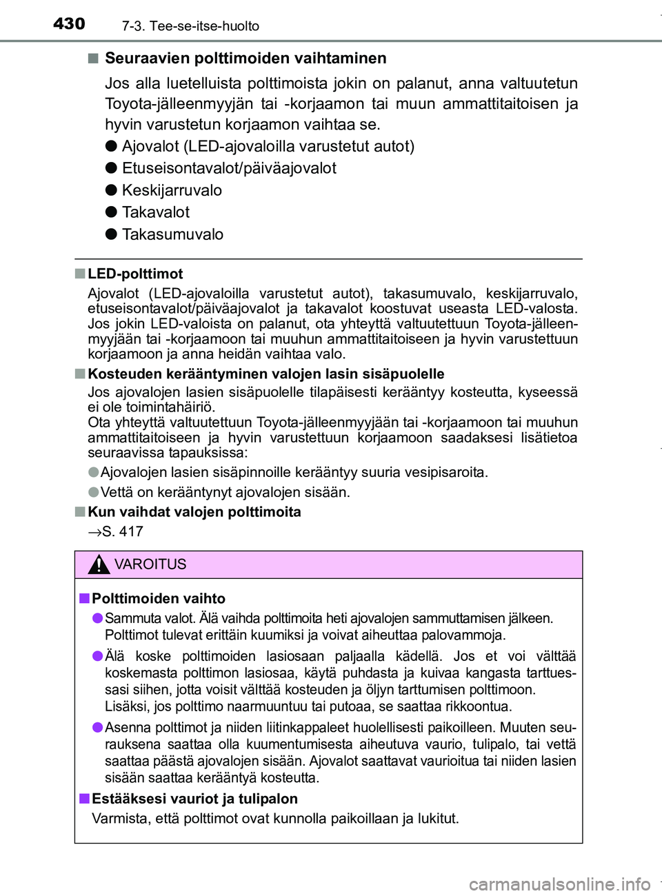 TOYOTA AURIS HYBRID 2017  Omistajan Käsikirja (in Finnish) 4307-3. Tee-se-itse-huolto
OM12L07FIn
Seuraavien polttimoiden vaihtaminen
Jos alla luetelluista polttimoista jokin on palanut, anna valtuutetun
Toyota-jälleenmyyjän tai -korjaamon tai muun ammattita