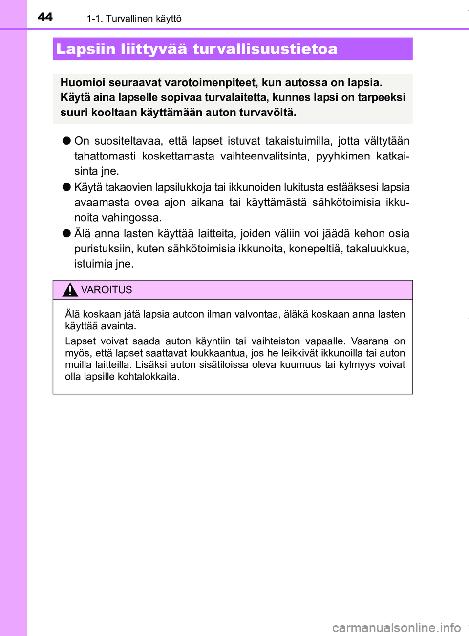 TOYOTA AURIS HYBRID 2017 Omistajan Käsikirja (in Finnish) 441-1. Turvallinen käyttö
OM12L07FI
lOn suositeltavaa, että lapset istu vat takaistuimilla, jotta vältytään
tahattomasti koskettamasta vaihte envalitsinta, pyyhkimen katkai-
sinta jne.
l Käytä TOYOTA AURIS HYBRID 2017 Omistajan Käsikirja (in Finnish) 441-1. Turvallinen käyttö
OM12L07FI
lOn suositeltavaa, että lapset istu vat takaistuimilla, jotta vältytään
tahattomasti koskettamasta vaihte envalitsinta, pyyhkimen katkai-
sinta jne.
l Käytä