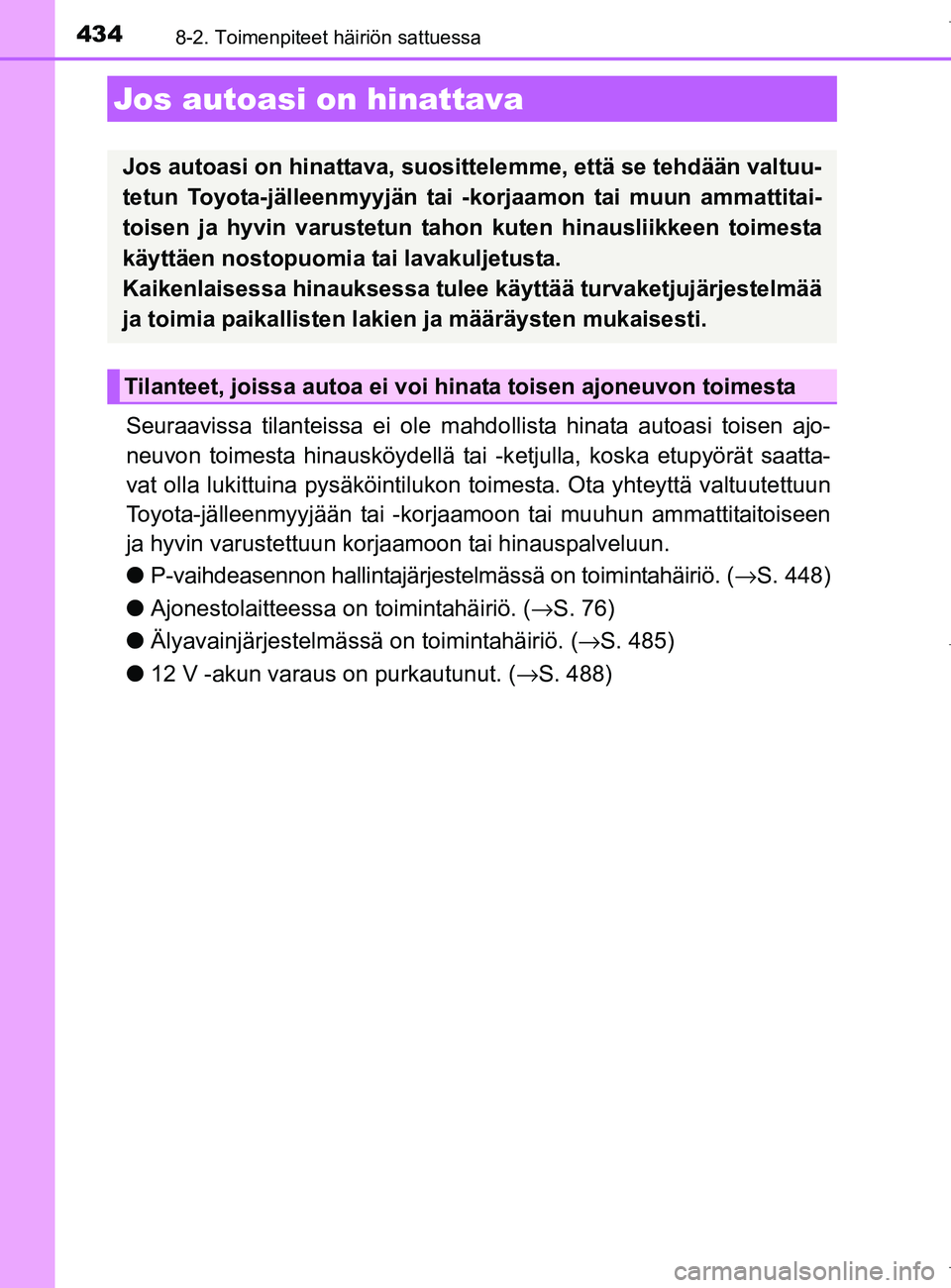 TOYOTA AURIS HYBRID 2017 Omistajan Käsikirja (in Finnish) 434
OM12L07FI
8-2. Toimenpiteet häiriön sattuessa
Seuraavissa tilanteissa ei ole mahdollista hinata autoasi toisen ajo-
neuvon toimesta hinausköydellä tai -k etjulla, koska etupyörät saatta-
vat TOYOTA AURIS HYBRID 2017 Omistajan Käsikirja (in Finnish) 434
OM12L07FI
8-2. Toimenpiteet häiriön sattuessa
Seuraavissa tilanteissa ei ole mahdollista hinata autoasi toisen ajo-
neuvon toimesta hinausköydellä tai -k etjulla, koska etupyörät saatta-
vat