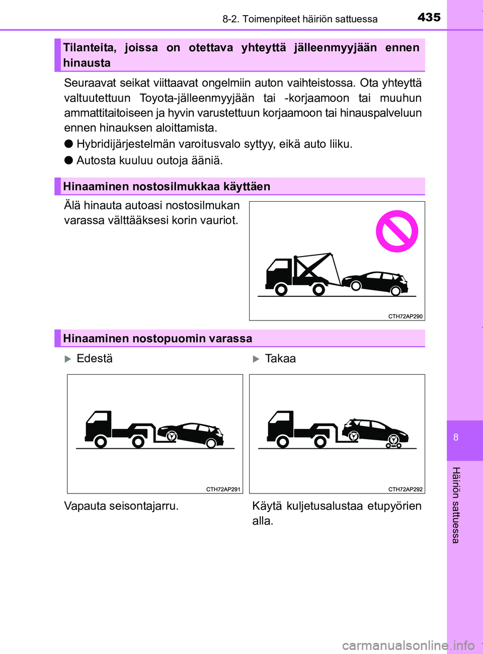 TOYOTA AURIS HYBRID 2017 Omistajan Käsikirja (in Finnish) 4358-2. Toimenpiteet häiriön sattuessa
OM12L07FI
8
Häiriön sattuessa
Seuraavat seikat viittaavat ongelmiin auton vaihteistossa. Ota yhteyttä
valtuutettuun Toyota-jälleenmyyjään tai -korjaamoon TOYOTA AURIS HYBRID 2017 Omistajan Käsikirja (in Finnish) 4358-2. Toimenpiteet häiriön sattuessa
OM12L07FI
8
Häiriön sattuessa
Seuraavat seikat viittaavat ongelmiin auton vaihteistossa. Ota yhteyttä
valtuutettuun Toyota-jälleenmyyjään tai -korjaamoon