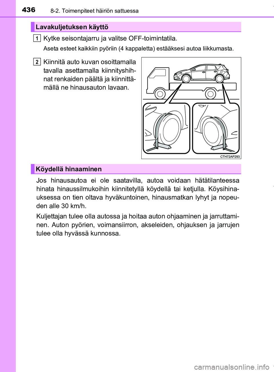 TOYOTA AURIS HYBRID 2017 Omistajan Käsikirja (in Finnish) 4368-2. Toimenpiteet häiriön sattuessa
OM12L07FI
Kytke seisontajarru ja valitse OFF-toimintatila.
Aseta esteet kaikkiin pyöriin (4 kappaletta) estääksesi autoa liikkumasta.
Kiinnitä auto kuvan o TOYOTA AURIS HYBRID 2017 Omistajan Käsikirja (in Finnish) 4368-2. Toimenpiteet häiriön sattuessa
OM12L07FI
Kytke seisontajarru ja valitse OFF-toimintatila.
Aseta esteet kaikkiin pyöriin (4 kappaletta) estääksesi autoa liikkumasta.
Kiinnitä auto kuvan o