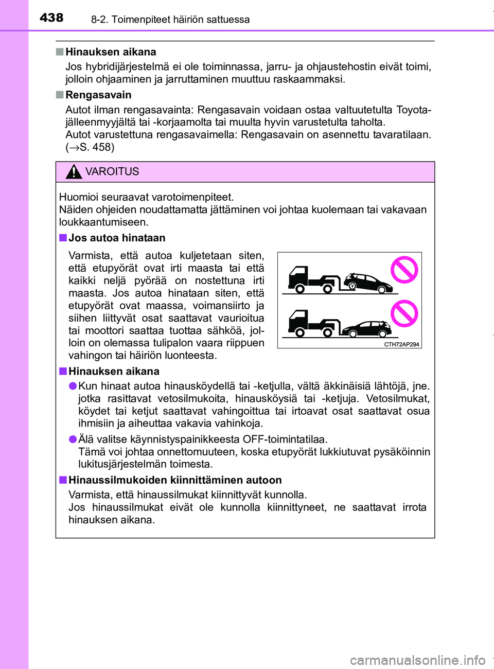 TOYOTA AURIS HYBRID 2017 Omistajan Käsikirja (in Finnish) 4388-2. Toimenpiteet häiriön sattuessa
OM12L07FI
nHinauksen aikana
Jos hybridijärjestelmä ei ole toiminnassa, jarru- ja ohjaustehostin eivät toimi,
jolloin ohjaaminen ja jarruttaminen muuttuu ras TOYOTA AURIS HYBRID 2017 Omistajan Käsikirja (in Finnish) 4388-2. Toimenpiteet häiriön sattuessa
OM12L07FI
nHinauksen aikana
Jos hybridijärjestelmä ei ole toiminnassa, jarru- ja ohjaustehostin eivät toimi,
jolloin ohjaaminen ja jarruttaminen muuttuu ras
