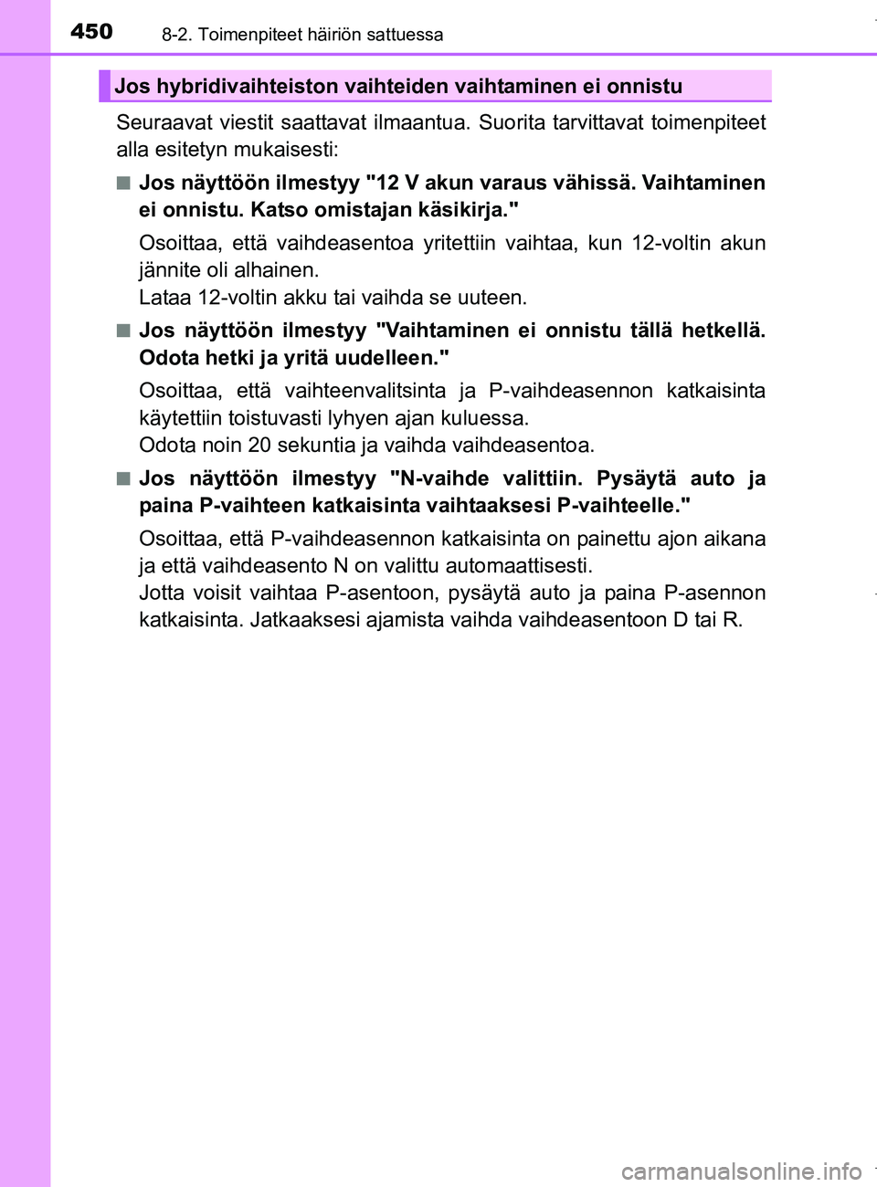 TOYOTA AURIS HYBRID 2017 Omistajan Käsikirja (in Finnish) 4508-2. Toimenpiteet häiriön sattuessa
OM12L07FI
Seuraavat viestit saattavat ilmaantua. Suorita tarvittavat toimenpiteet
alla esitetyn mukaisesti:
nJos näyttöön ilmestyy "12 V akun varaus vähis TOYOTA AURIS HYBRID 2017 Omistajan Käsikirja (in Finnish) 4508-2. Toimenpiteet häiriön sattuessa
OM12L07FI
Seuraavat viestit saattavat ilmaantua. Suorita tarvittavat toimenpiteet
alla esitetyn mukaisesti:
nJos näyttöön ilmestyy "12 V akun varaus vähis