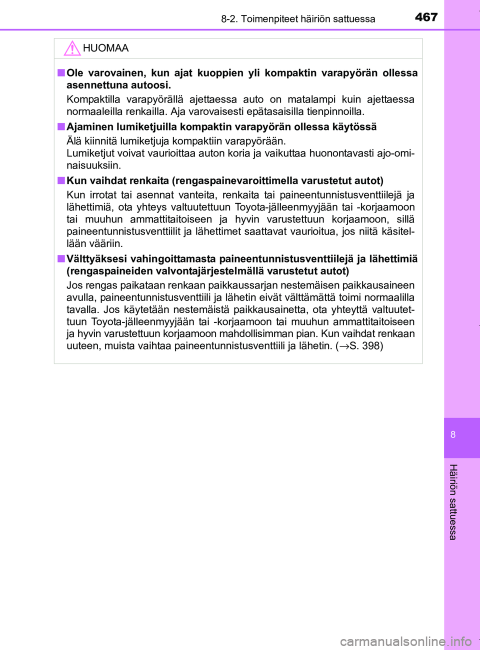 TOYOTA AURIS HYBRID 2017  Omistajan Käsikirja (in Finnish) 4678-2. Toimenpiteet häiriön sattuessa
OM12L07FI
8
Häiriön sattuessa
HUOMAA
nOle varovainen, kun ajat kuoppien  yli kompaktin varapyörän ollessa
asennettuna autoosi.
Kompaktilla varapyörällä 