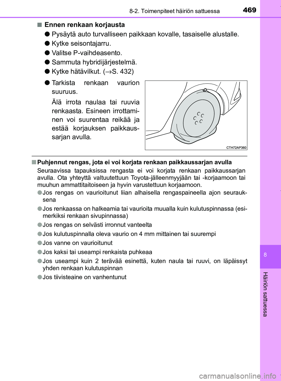 TOYOTA AURIS HYBRID 2017  Omistajan Käsikirja (in Finnish) 4698-2. Toimenpiteet häiriön sattuessa
OM12L07FI
8
Häiriön sattuessa
nEnnen renkaan korjausta
lPysäytä auto turvalliseen paikkaan  kovalle, tasaiselle alustalle.
l Kytke seisontajarru.
l Valitse