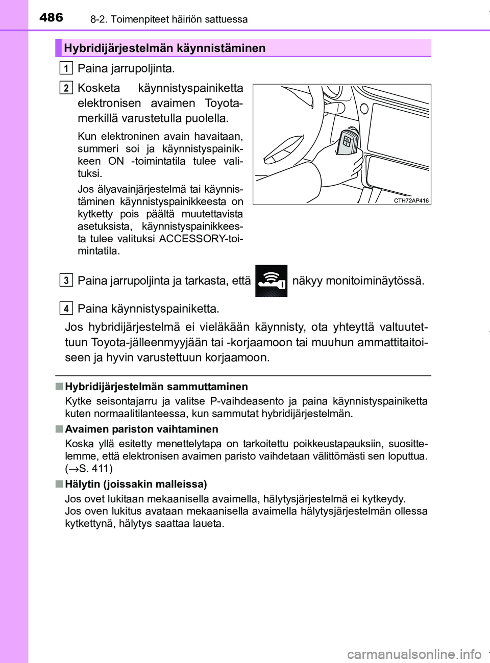 TOYOTA AURIS HYBRID 2017 Omistajan Käsikirja (in Finnish) 4868-2. Toimenpiteet häiriön sattuessa
OM12L07FI
Paina jarrupoljinta.
Kosketa käynnistyspainiketta
elektronisen avaimen Toyota-
merkillä varustetulla puolella.
Kun elektroninen avain havaitaan,
su TOYOTA AURIS HYBRID 2017 Omistajan Käsikirja (in Finnish) 4868-2. Toimenpiteet häiriön sattuessa
OM12L07FI
Paina jarrupoljinta.
Kosketa käynnistyspainiketta
elektronisen avaimen Toyota-
merkillä varustetulla puolella.
Kun elektroninen avain havaitaan,
su