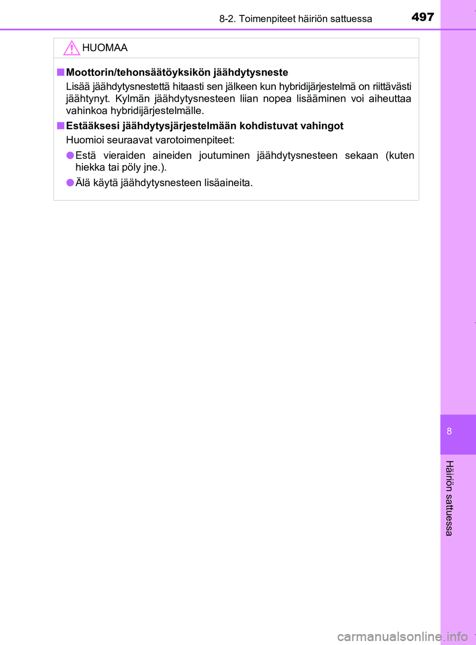 TOYOTA AURIS HYBRID 2017 Omistajan Käsikirja (in Finnish) 4978-2. Toimenpiteet häiriön sattuessa
OM12L07FI
8
Häiriön sattuessa
HUOMAA
nMoottorin/tehonsäätöyksi kön jäähdytysneste
Lisää jäähdytysnestettä hitaasti sen jälkeen kun hybridijärjes TOYOTA AURIS HYBRID 2017 Omistajan Käsikirja (in Finnish) 4978-2. Toimenpiteet häiriön sattuessa
OM12L07FI
8
Häiriön sattuessa
HUOMAA
nMoottorin/tehonsäätöyksi kön jäähdytysneste
Lisää jäähdytysnestettä hitaasti sen jälkeen kun hybridijärjes