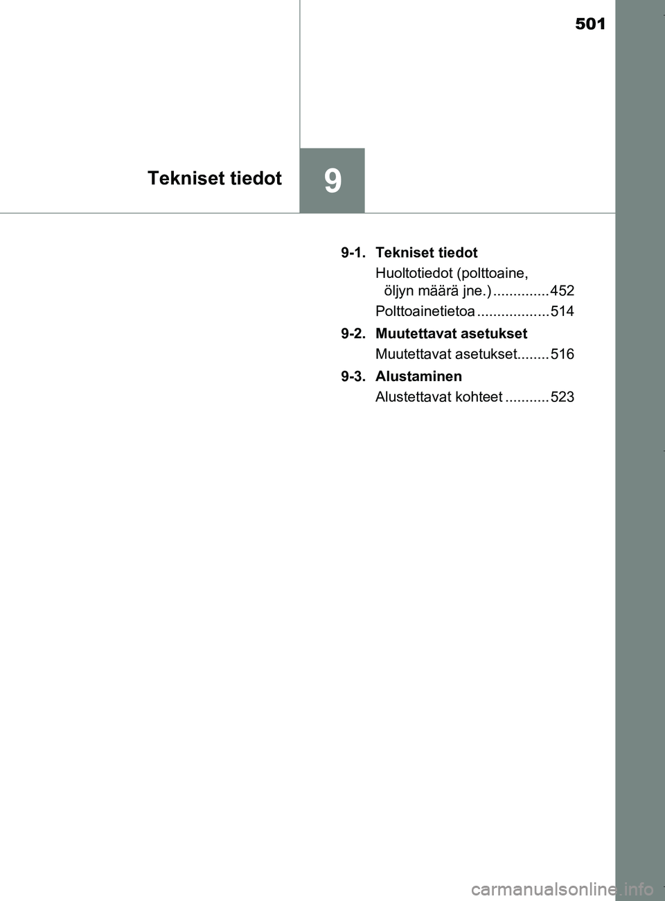TOYOTA AURIS HYBRID 2017 Omistajan Käsikirja (in Finnish) 501
9Tekniset tiedot
OM12L07FI9-1. Tekniset tiedot
Huoltotiedot (polttoaine, öljyn määrä jne.) .............. 452
Polttoainetietoa .................. 514
9-2. Muutettavat asetukset Muutettavat ase TOYOTA AURIS HYBRID 2017 Omistajan Käsikirja (in Finnish) 501
9Tekniset tiedot
OM12L07FI9-1. Tekniset tiedot
Huoltotiedot (polttoaine, öljyn määrä jne.) .............. 452
Polttoainetietoa .................. 514
9-2. Muutettavat asetukset Muutettavat ase