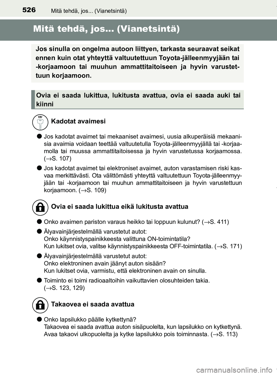 TOYOTA AURIS HYBRID 2017 Omistajan Käsikirja (in Finnish) 526
OM12L07FI
Mitä tehdä, jos... (Vianetsintä)
Mitä tehdä, jos... (Vianetsintä)
lJos kadotat avaimet tai mekaaniset avaimesi, uusia alkuperäisiä mekaani-
sia avaimia voidaan teettää valtuute TOYOTA AURIS HYBRID 2017 Omistajan Käsikirja (in Finnish) 526
OM12L07FI
Mitä tehdä, jos... (Vianetsintä)
Mitä tehdä, jos... (Vianetsintä)
lJos kadotat avaimet tai mekaaniset avaimesi, uusia alkuperäisiä mekaani-
sia avaimia voidaan teettää valtuute