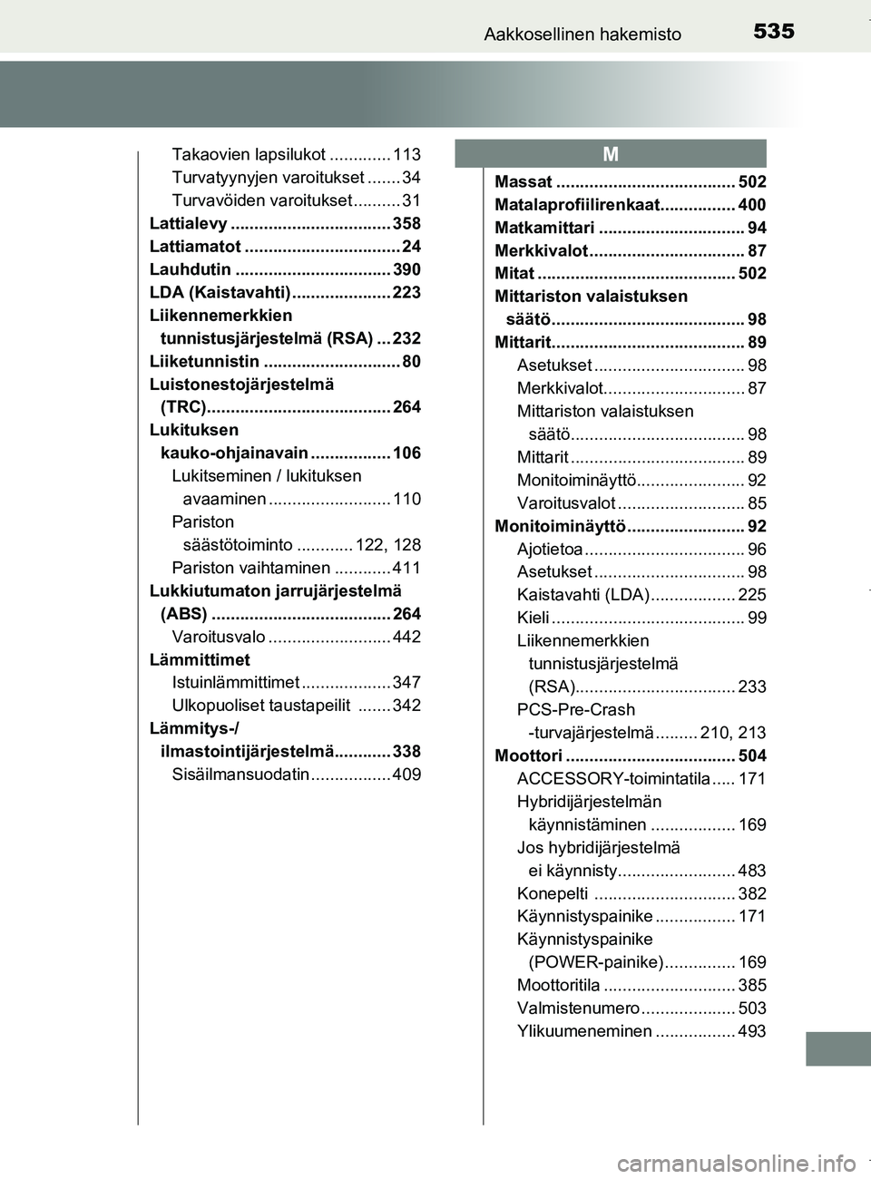 TOYOTA AURIS HYBRID 2017 Omistajan Käsikirja (in Finnish) 535Aakkosellinen hakemisto
OM12L07FI
Takaovien lapsilukot ............. 113
Turvatyynyjen varoitukset ....... 34
Turvavöiden varoitukset .......... 31
Lattialevy .................................. 35 TOYOTA AURIS HYBRID 2017 Omistajan Käsikirja (in Finnish) 535Aakkosellinen hakemisto
OM12L07FI
Takaovien lapsilukot ............. 113
Turvatyynyjen varoitukset ....... 34
Turvavöiden varoitukset .......... 31
Lattialevy .................................. 35